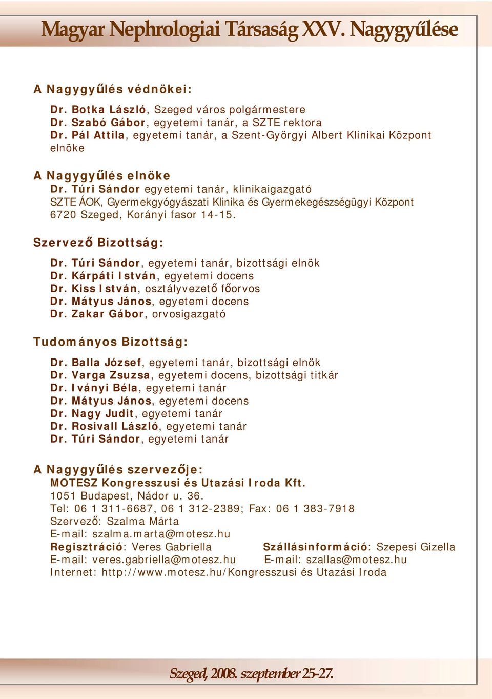 Túri Sándor egyetemi tanár, klinikaigazgató SZTE ÁOK, Gyermekgyógyászati Klinika és Gyermekegészségügyi Központ 6720 Szeged, Korányi fasor 14-15. Szervező Bizottság: Dr.