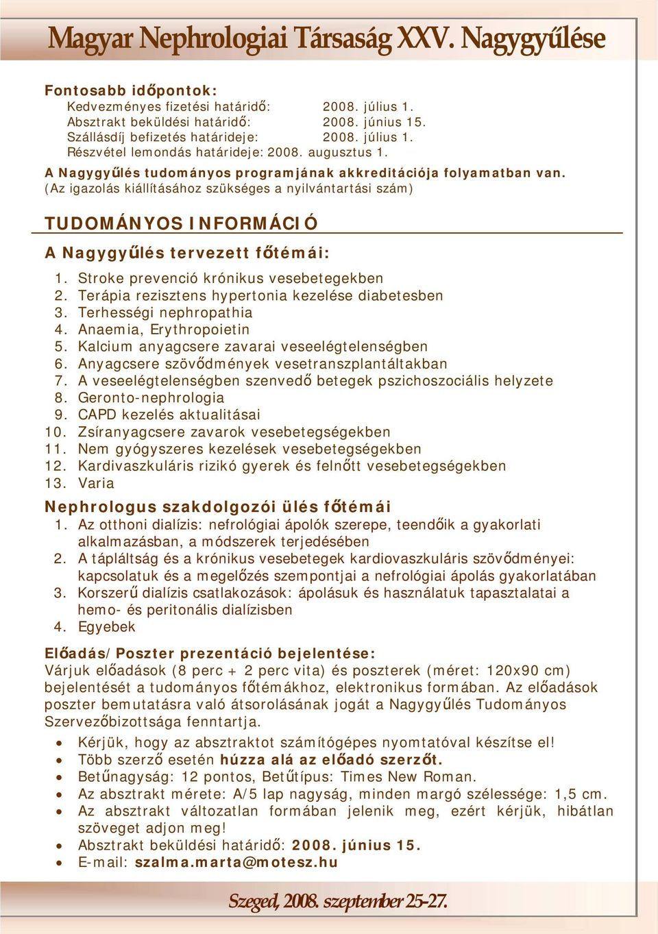 Stroke prevenció krónikus vesebetegekben 2. Terápia rezisztens hypertonia kezelése diabetesben 3. Terhességi nephropathia 4. Anaemia, Erythropoietin 5.