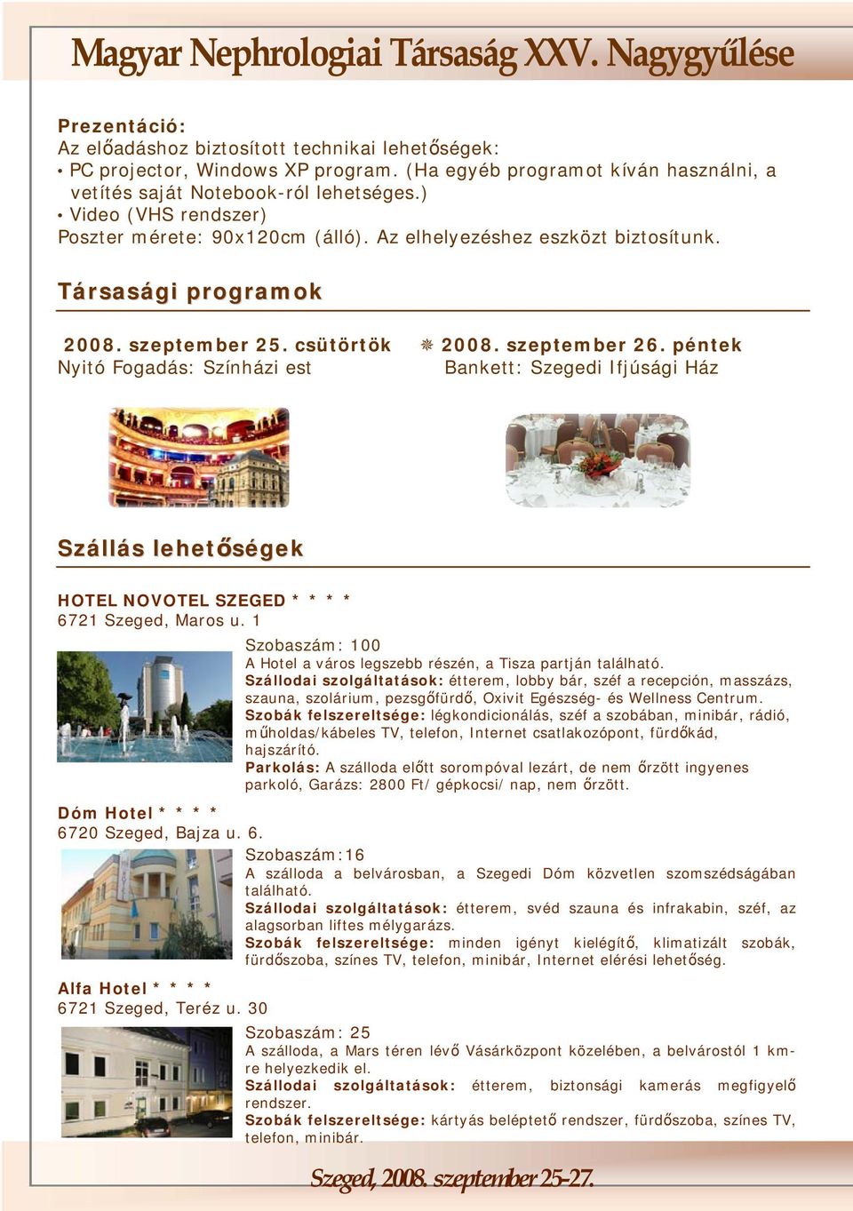 péntek Nyitó Fogadás: Színházi est Bankett: Szegedi Ifjúsági Ház Szállás lehetőségek HOTEL NOVOTEL SZEGED * * * * 6721 Szeged, Maros u.