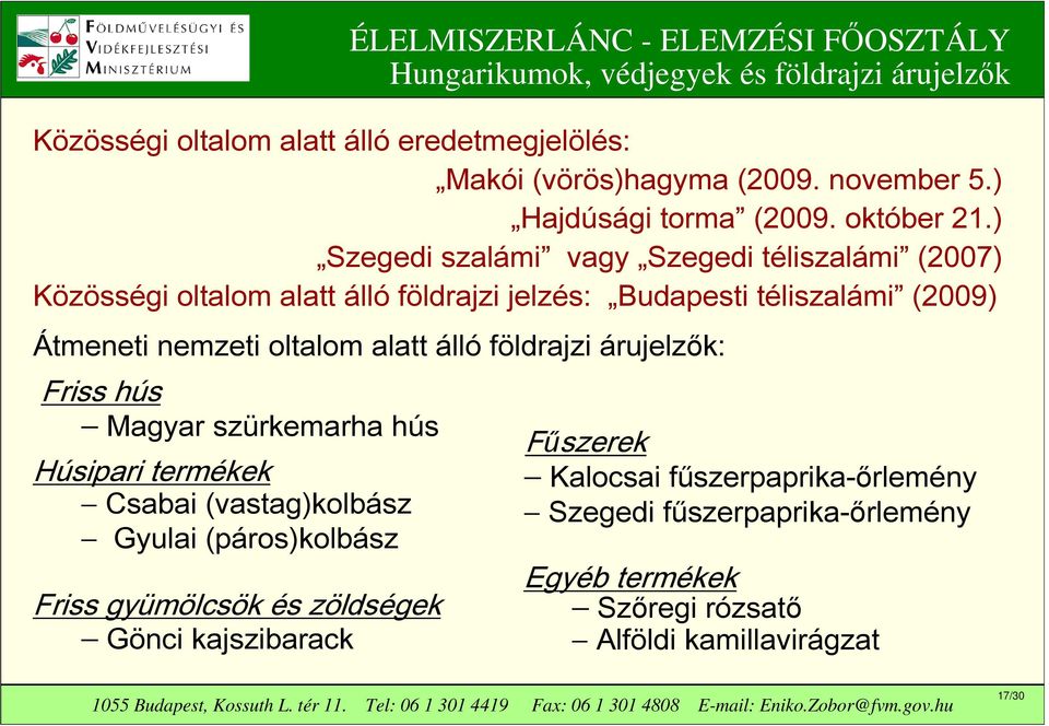 oltalom alatt álló földrajzi árujelzők: Friss hús Magyar szürkemarha hús Húsipari termékek Csabai (vastag)kolbász Gyulai (páros)kolbász Friss