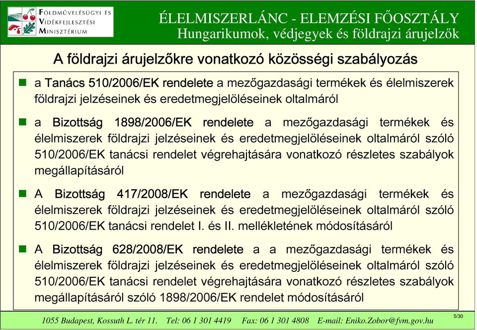 vonatkozó részletes szabályok megállapításáról A Bizottság 417/2008/EK rendelete a mezőgazdasági termékek és élelmiszerek földrajzi jelzéseinek és eredetmegjelöléseinek oltalmáról szóló 510/2006/EK