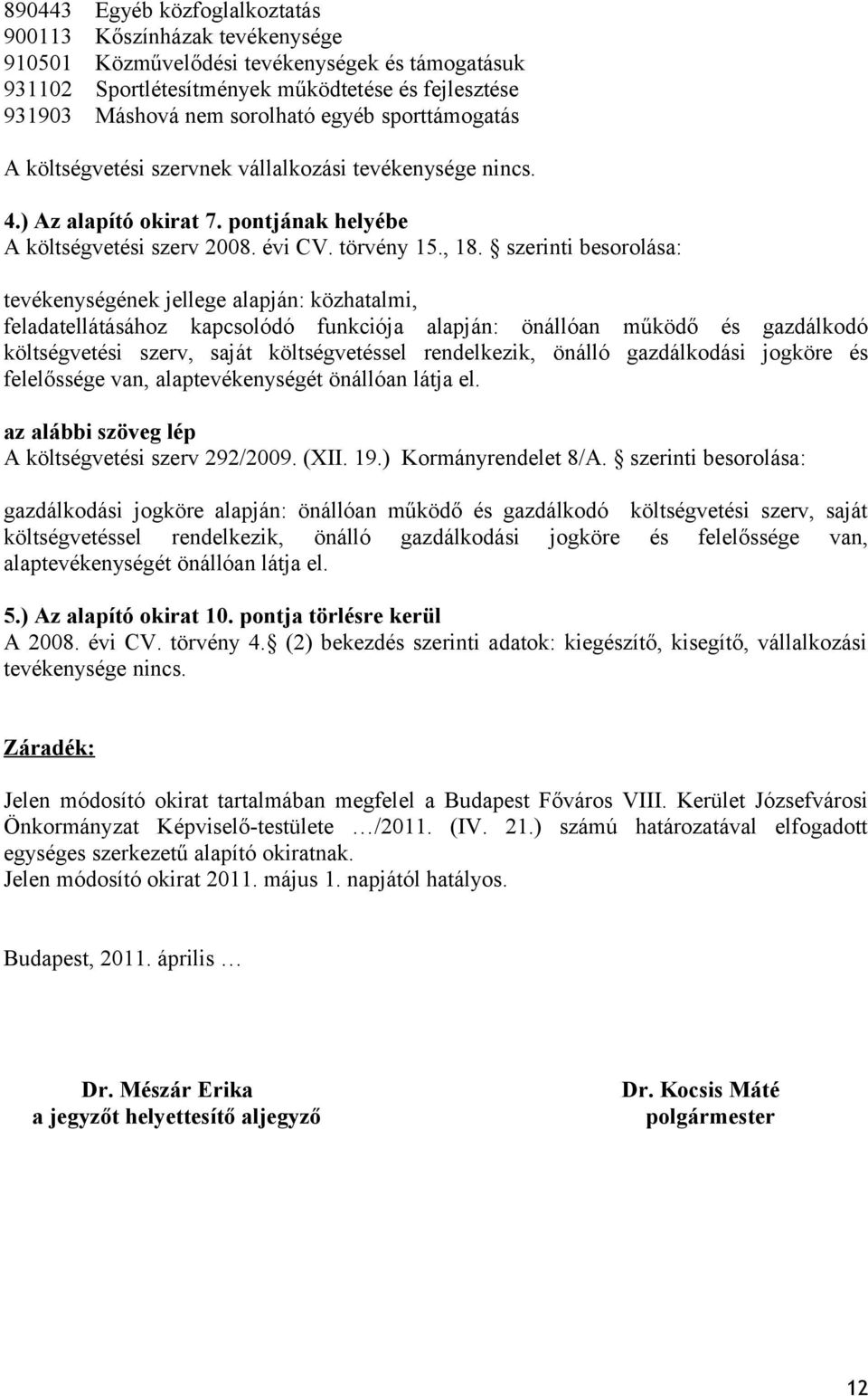 szerinti besorolása: tevékenységének jellege alapján: közhatalmi, feladatellátásához kapcsolódó funkciója alapján: önállóan működő és gazdálkodó költségvetési szerv, saját költségvetéssel