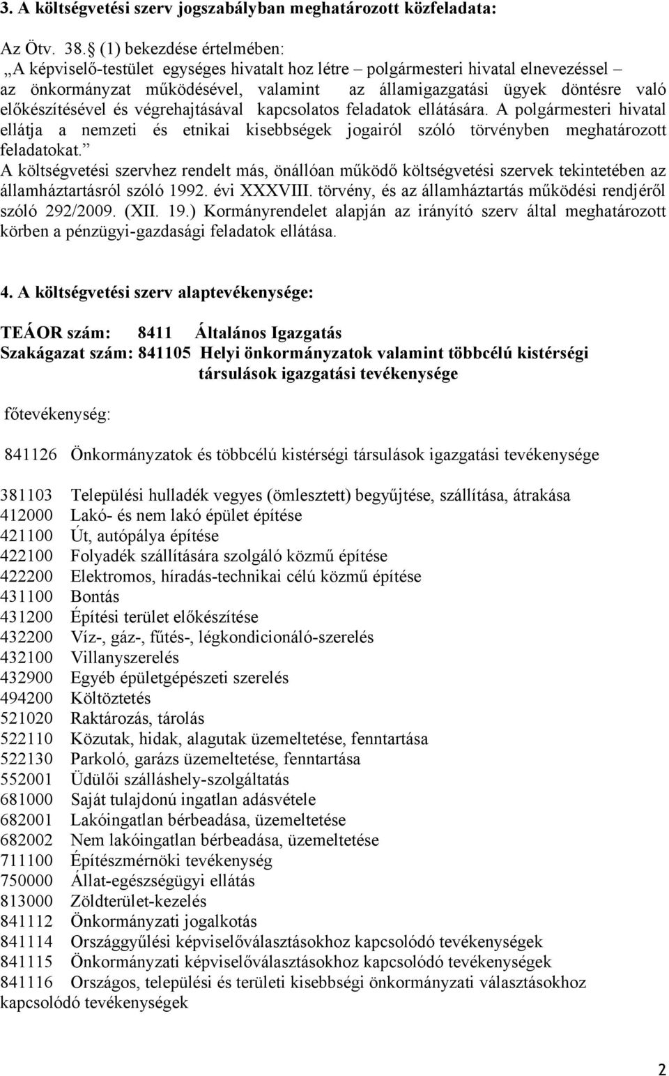 előkészítésével és végrehajtásával kapcsolatos feladatok ellátására. A polgármesteri hivatal ellátja a nemzeti és etnikai kisebbségek jogairól szóló törvényben meghatározott feladatokat.