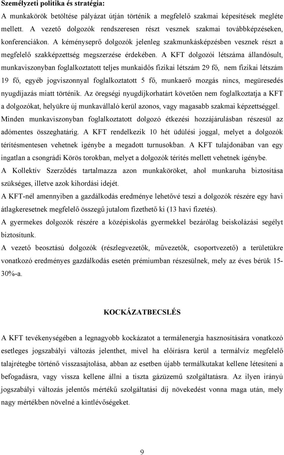 A kéményseprő dolgozók jelenleg szakmunkásképzésben vesznek részt a megfelelő szakképzettség megszerzése érdekében.