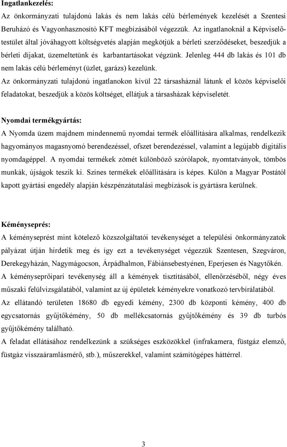 Jelenleg 444 db lakás és 101 db nem lakás célú bérleményt (üzlet, garázs) kezelünk.