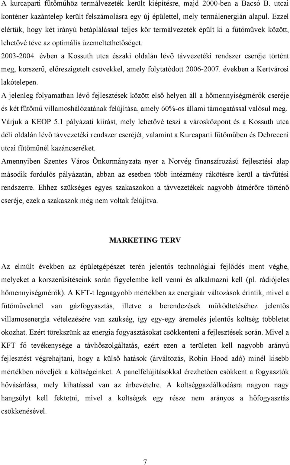 évben a Kossuth utca északi oldalán lévő távvezetéki rendszer cseréje történt meg, korszerű, előreszigetelt csövekkel, amely folytatódott 2006-2007. években a Kertvárosi lakótelepen.