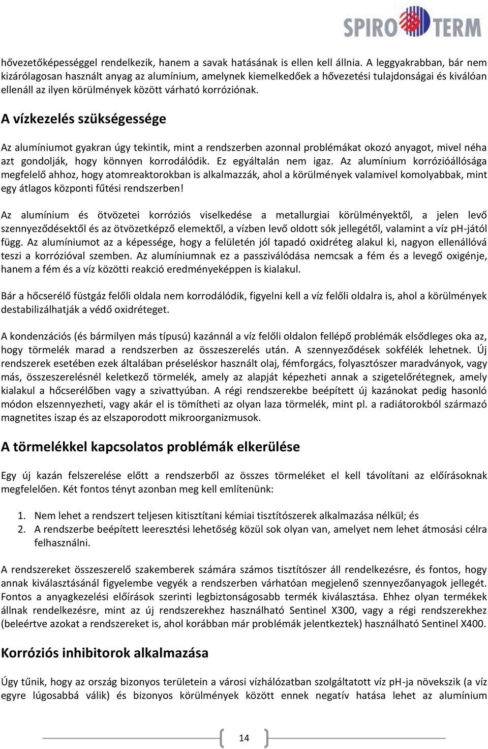 A vízkezelés szükségessége Az alumíniumot gyakran úgy tekintik, mint a rendszerben azonnal problémákat okozó anyagot, mivel néha azt gondolják, hogy könnyen korrodálódik. Ez egyáltalán nem igaz.