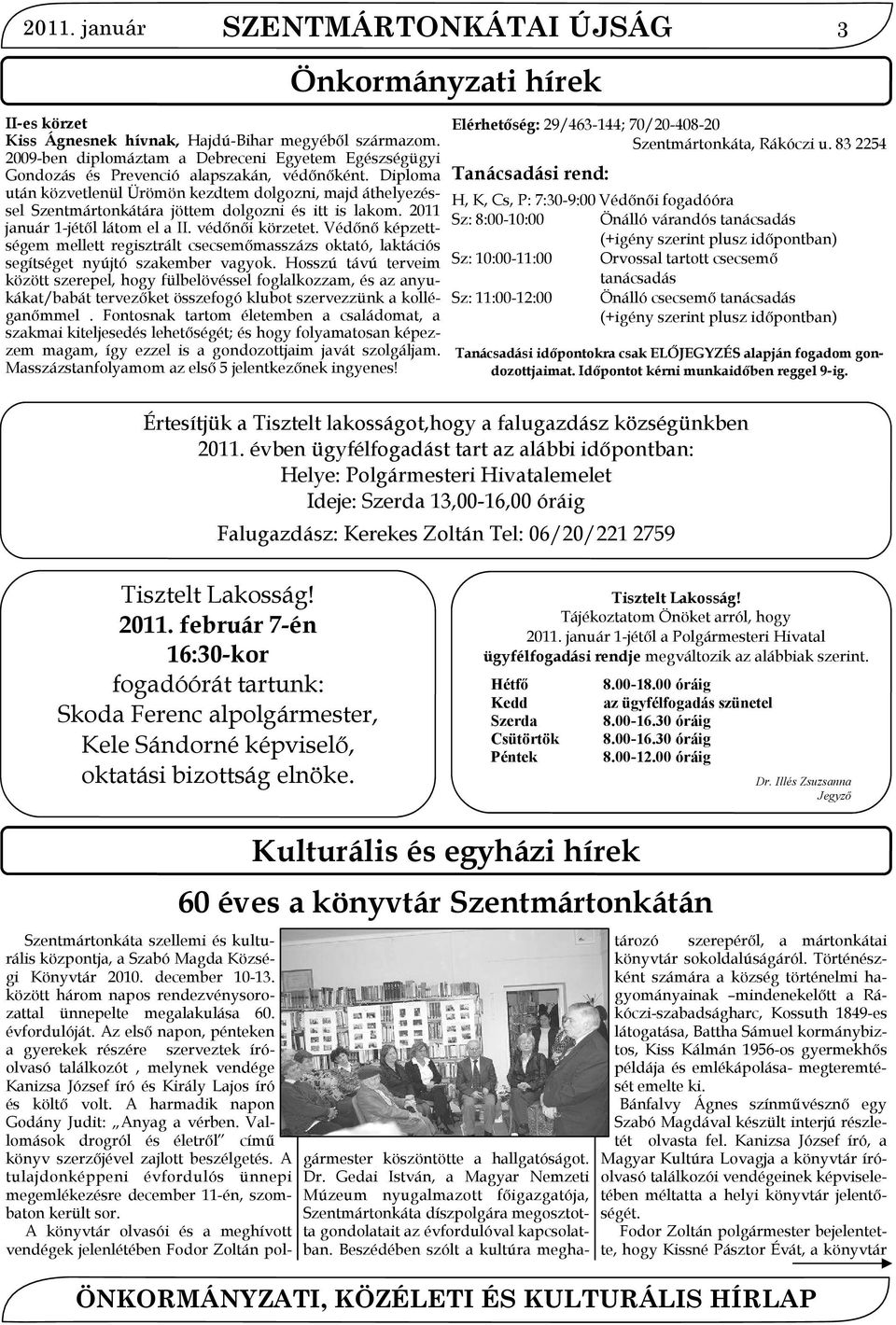 Diploma után közvetlenül Ürömön kezdtem dolgozni, majd áthelyezéssel Szentmártonkátára jöttem dolgozni és itt is lakom. 2011 január 1-jétől látom el a II. védőnői körzetet.