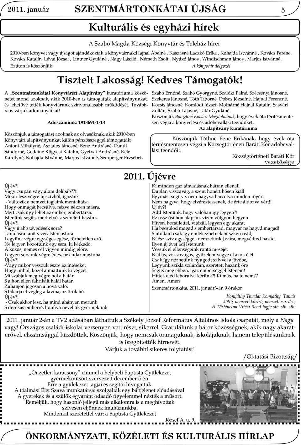 Ezúton is köszönjük: A Szentmártonkátai Könyvtárért Alapítvány kuratóriuma köszönetet mond azoknak, akik 2010-ben is támogatták alapítványunkat, és lehetővé tették könyvtárunk színvonalasabb