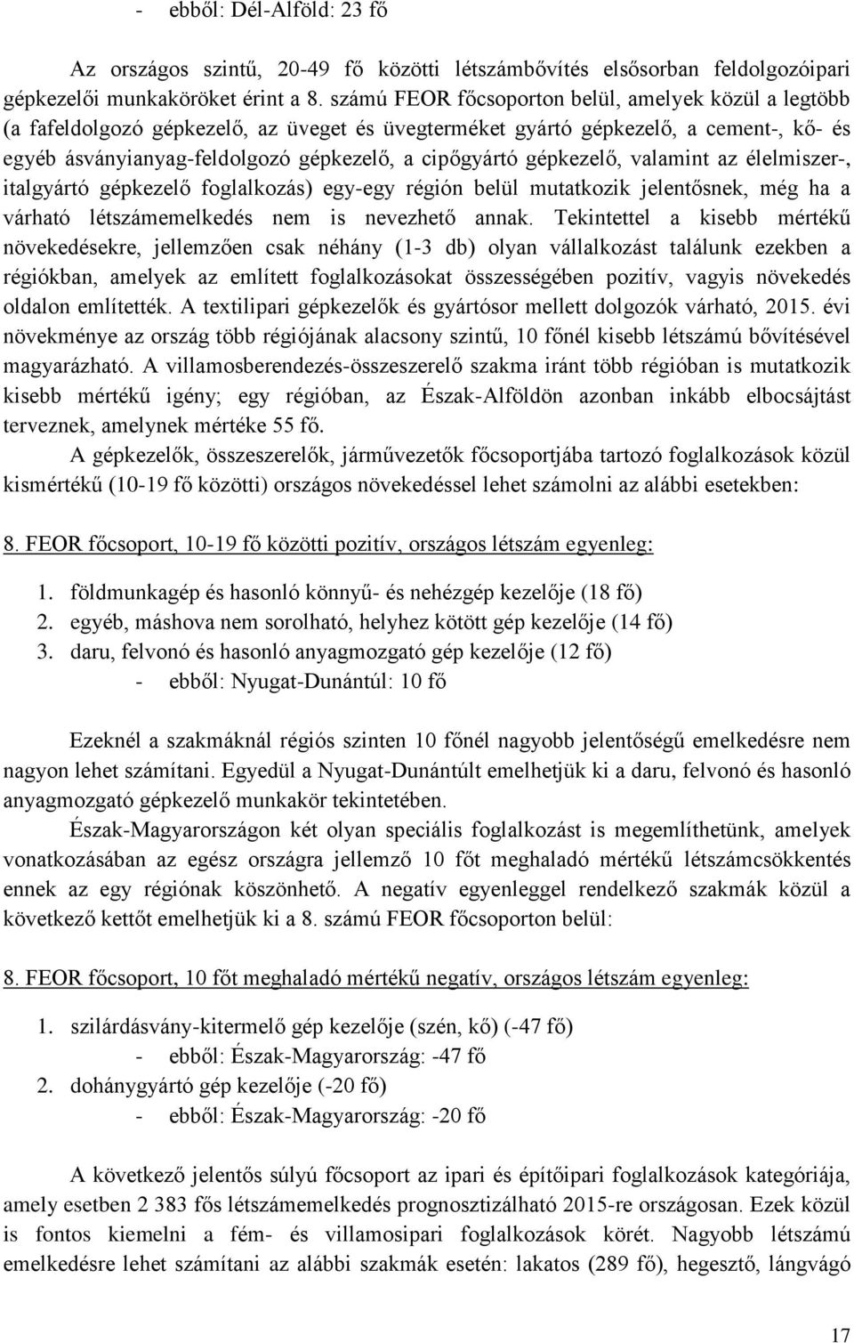 gépkezelő, valamint az élelmiszer-, italgyártó gépkezelő foglalkozás) egy-egy régión belül mutatkozik jelentősnek, még ha a várható létszámemelkedés nem is nevezhető annak.