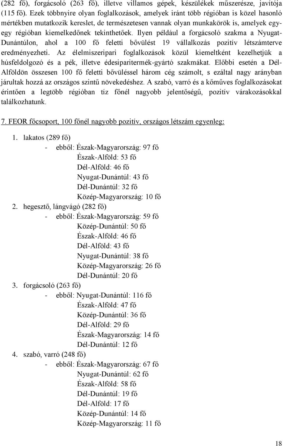 tekinthetőek. Ilyen például a forgácsoló szakma a Nyugat- Dunántúlon, ahol a 100 fő feletti bővülést 19 vállalkozás pozitív létszámterve eredményezheti.