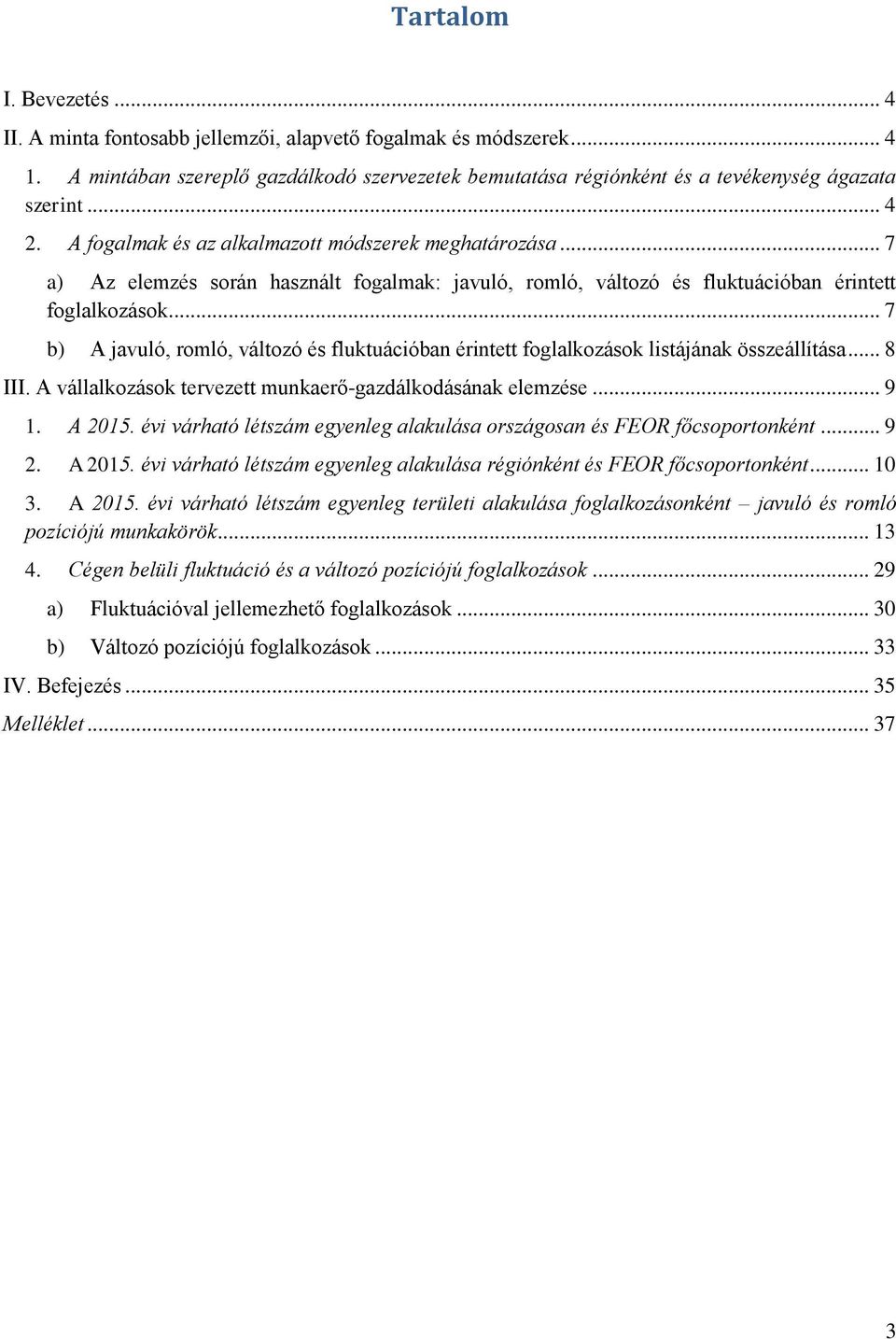 .. 7 b) A javuló, romló, változó és fluktuációban érintett foglalkozások listájának összeállítása... 8 III. A vállalkozások tervezett munkaerő-gazdálkodásának elemzése... 9 1. A 2015.