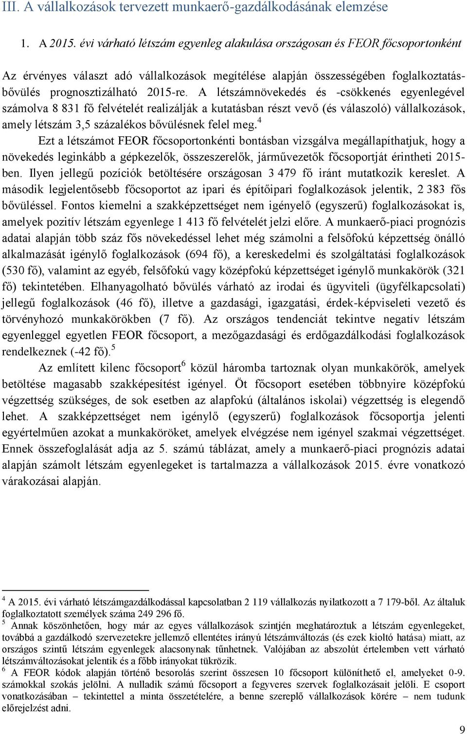 A létszámnövekedés és -csökkenés egyenlegével számolva 8 831 fő felvételét realizálják a kutatásban részt vevő (és válaszoló) vállalkozások, amely létszám 3,5 százalékos bővülésnek felel meg.