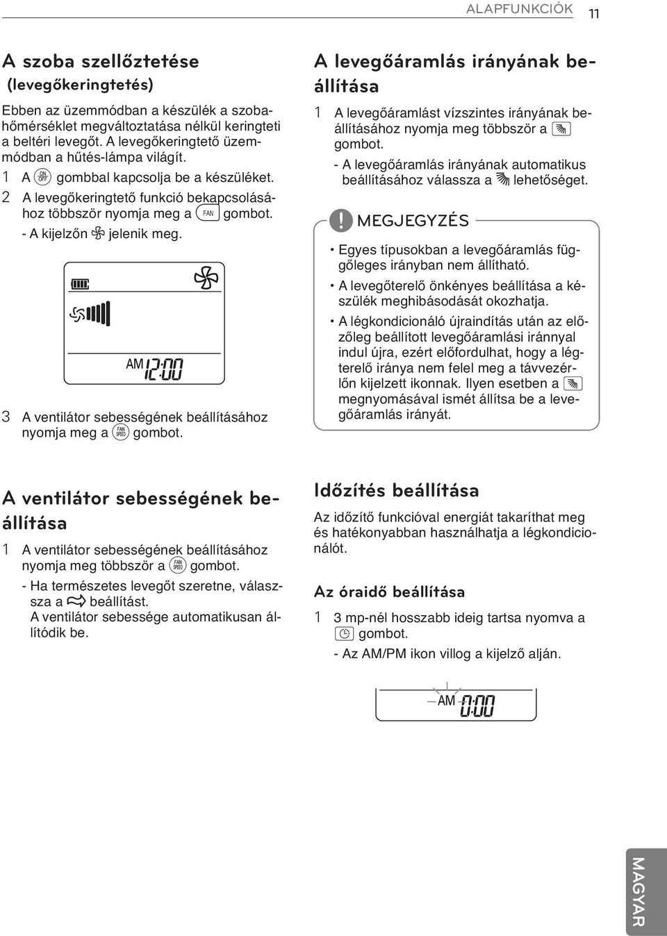 3 A ventilátor sebességének beállításához nyomja meg a g gombot. A levegőáramlás irányának beállítása 1 A levegőáramlást vízszintes irányának beállításához nyomja meg többször a A gombot.