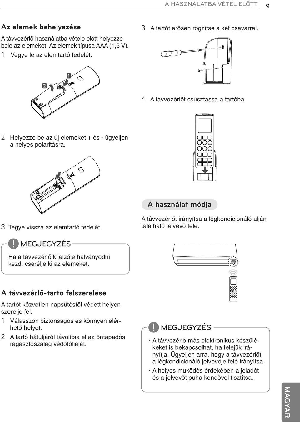 A használat módja 3 Tegye vissza az elemtartó fedelét. A távvezérlőt irányítsa a légkondicionáló alján található jelvevő felé. Ha a távvezérlő kijelzője halványodni kezd, cserélje ki az elemeket.