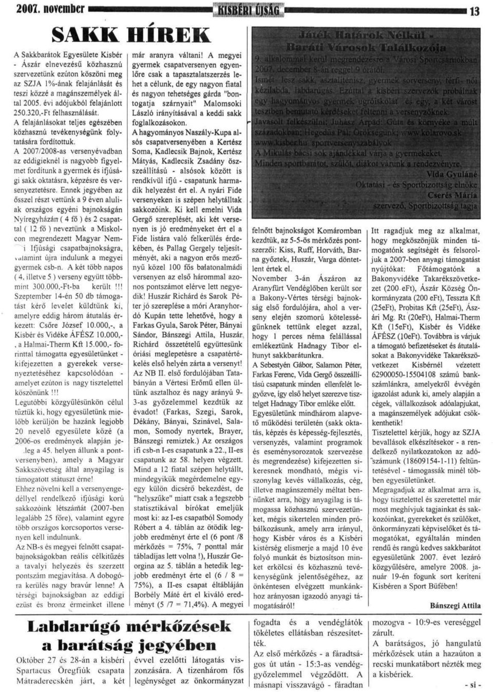 A 2007/2008-as versenyévadban az eddigieknél is nagyobb figyelmet fordítunk a gyermek és ifjúsági sakk oktatásra, képzésre és versenyeztetésre.