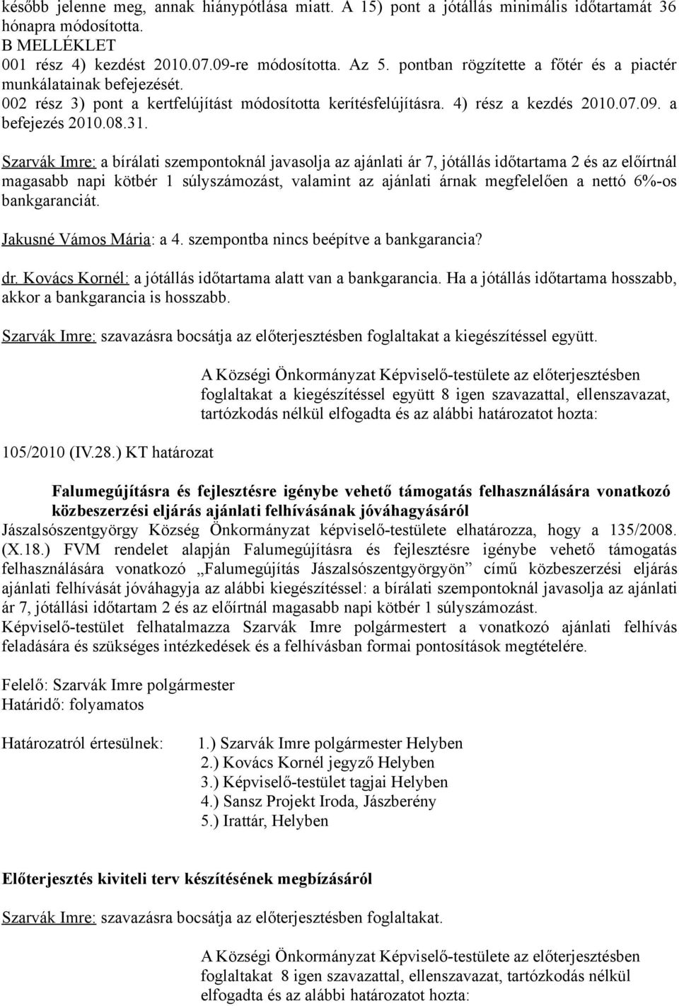 Szarvák Imre: a bírálati szempontoknál javasolja az ajánlati ár 7, jótállás időtartama 2 és az előírtnál magasabb napi kötbér 1 súlyszámozást, valamint az ajánlati árnak megfelelően a nettó 6%-os