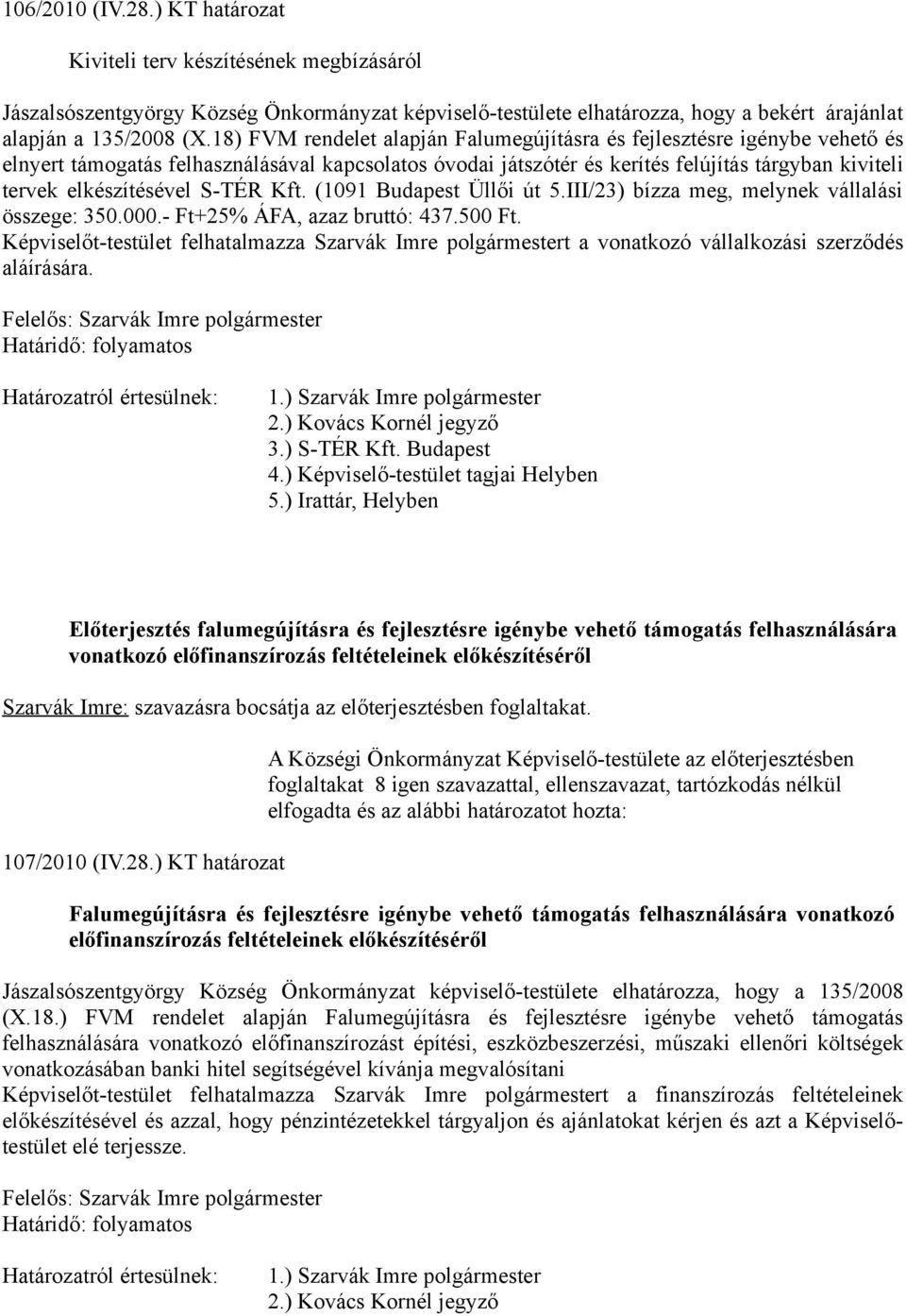 S-TÉR Kft. (1091 Budapest Üllői út 5.III/23) bízza meg, melynek vállalási összege: 350.000.- Ft+25% ÁFA, azaz bruttó: 437.500 Ft.