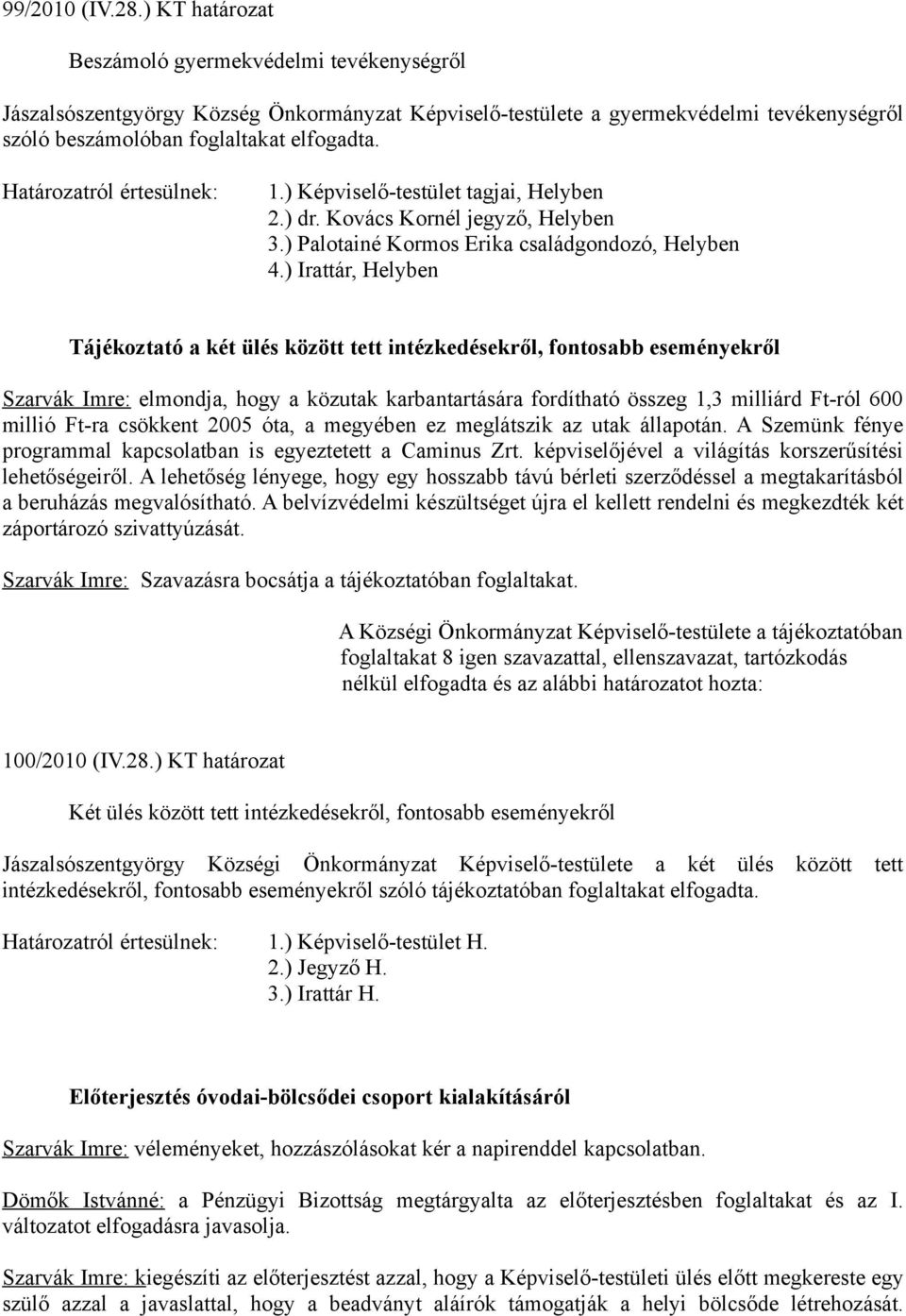 ) Képviselő-testület tagjai, Helyben 2.) dr. Kovács Kornél jegyző, Helyben 3.) Palotainé Kormos Erika családgondozó, Helyben 4.