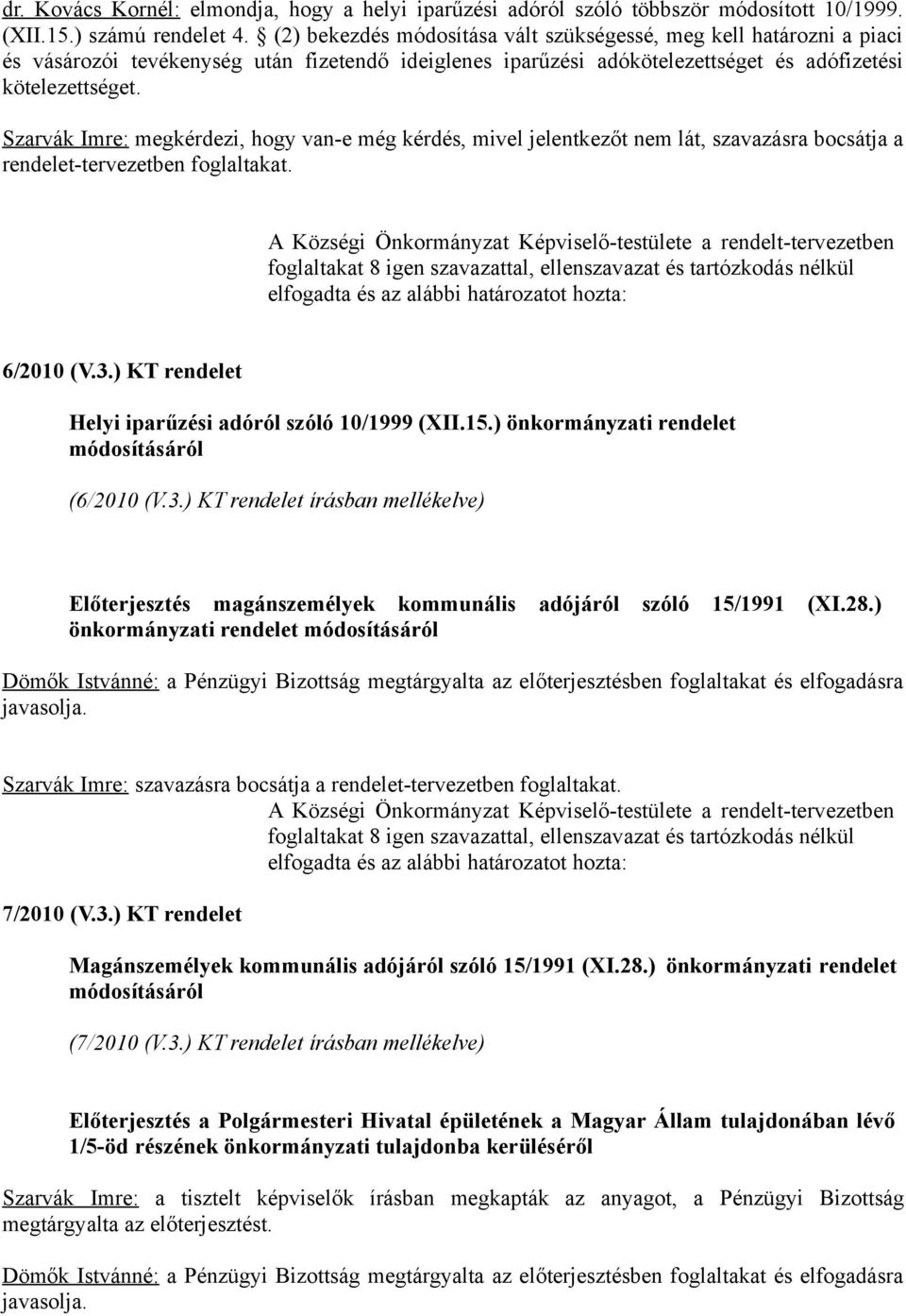 Szarvák Imre: megkérdezi, hogy van-e még kérdés, mivel jelentkezőt nem lát, szavazásra bocsátja a rendelet-tervezetben foglaltakat.