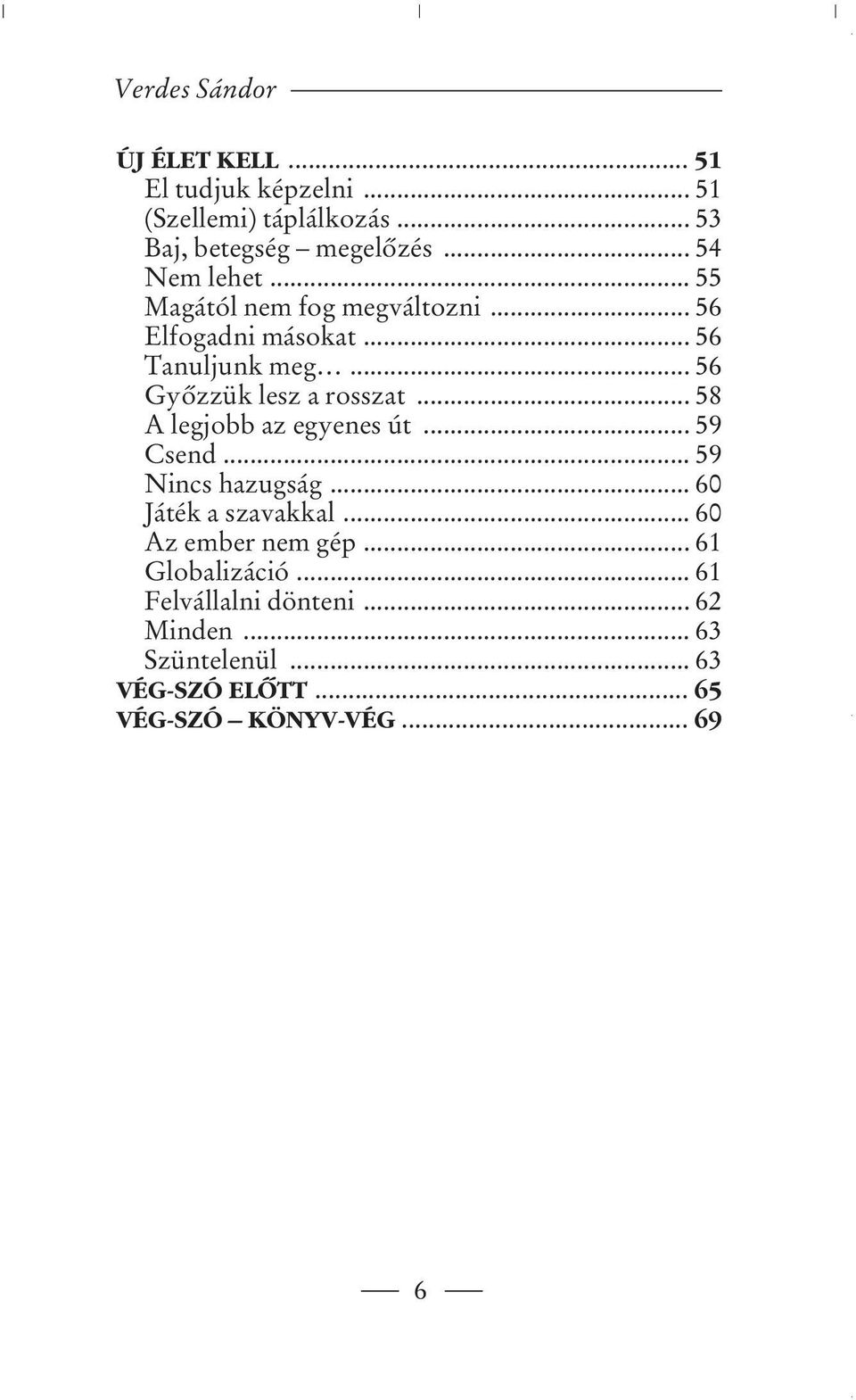 .. 56 Gyôzzük lesz a rosszat... 58 A legjobb az egyenes út... 59 Csend... 59 Nincs hazugság... 60 Játék a szavakkal.