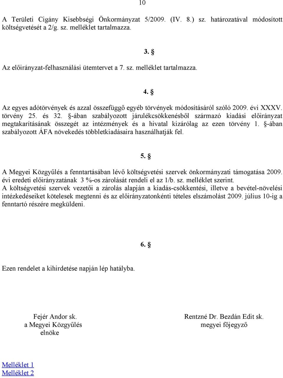 -ában szabályozott járulékcsökkenésből származó kiadási előirányzat megtakarításának összegét az intézmények és a hivatal kizárólag az ezen törvény 1.