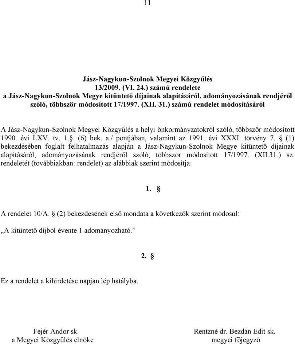 (1) bekezdésében foglalt felhatalmazás alapján a Jász-Nagykun-Szolnok Megye kitüntető díjainak alapításáról, adományozásának rendjéről szóló, többször módosított 17/1997. (XII.31.) sz.