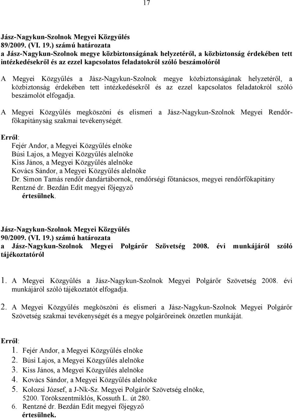 a Jász-Nagykun-Szolnok megye közbiztonságának helyzetéről, a közbiztonság érdekében tett intézkedésekről és az ezzel kapcsolatos feladatokról szóló beszámolót elfogadja.