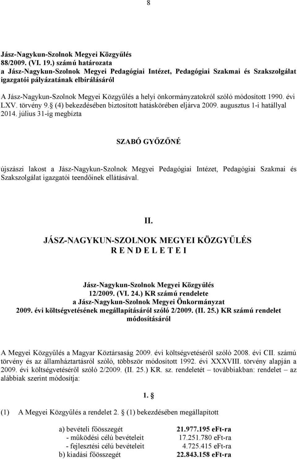 évi LXV. törvény 9. (4) bekezdésében biztosított hatáskörében eljárva 2009. augusztus 1-i hatállyal 2014.