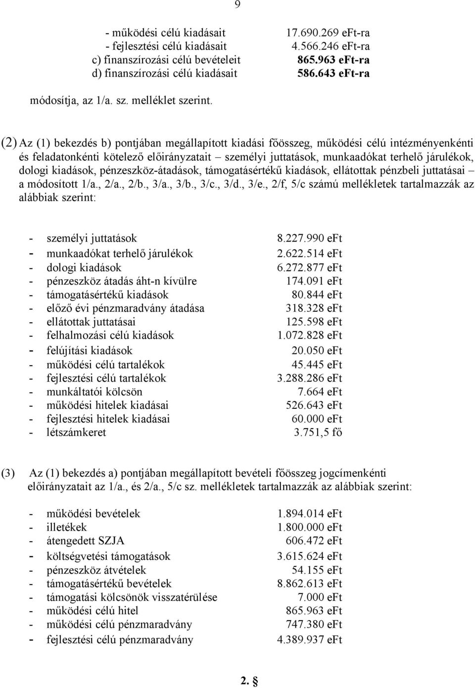 9 (2) Az (1) bekezdés b) pontjában megállapított kiadási főösszeg, működési célú intézményenkénti és feladatonkénti kötelező előirányzatait személyi juttatások, munkaadókat terhelő járulékok, dologi