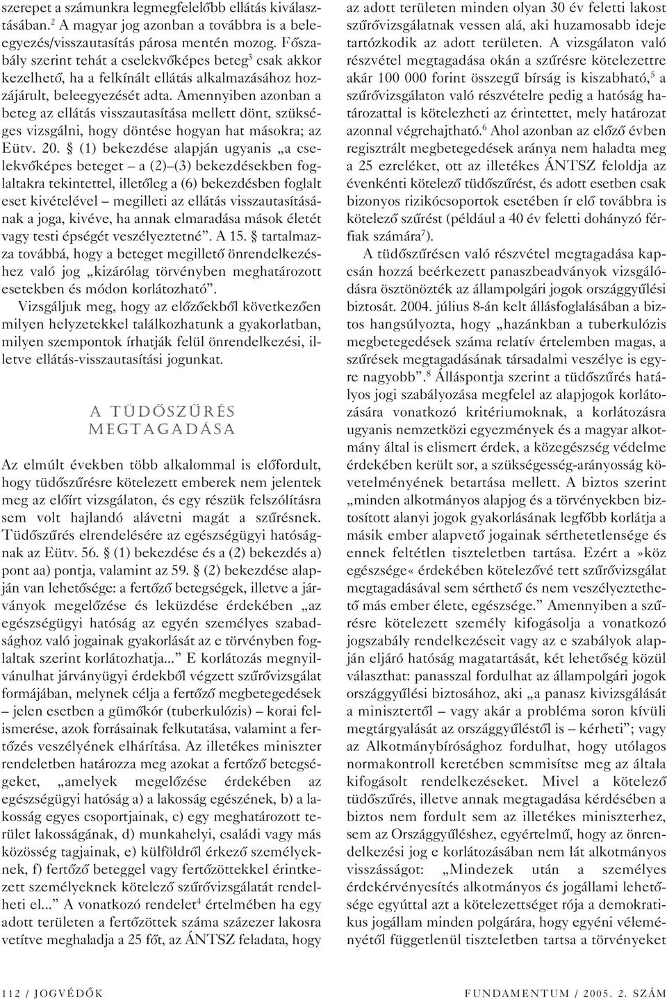 Amennyiben azonban a beteg az ellátás visszautasítása mellett dönt, szükséges vizsgálni, hogy döntése hogyan hat másokra; az Eütv. 20.