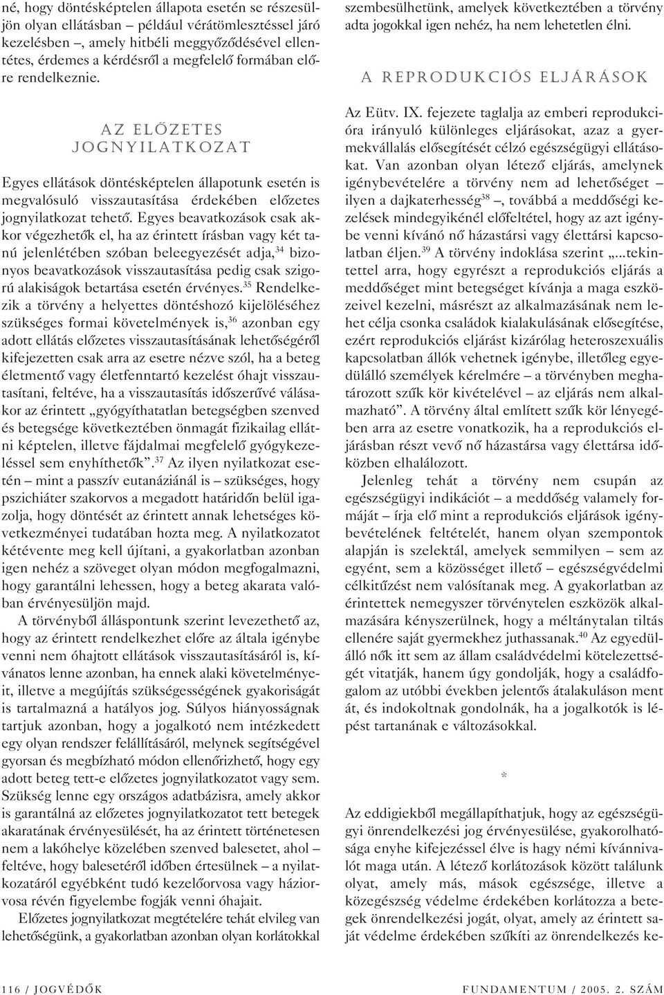 Egyes beavatkozások csak akkor végezhetôk el, ha az érintett írásban vagy két tanú jelenlétében szóban beleegyezését adja, 34 bizonyos beavatkozások visszautasítása pedig csak szigorú alakiságok