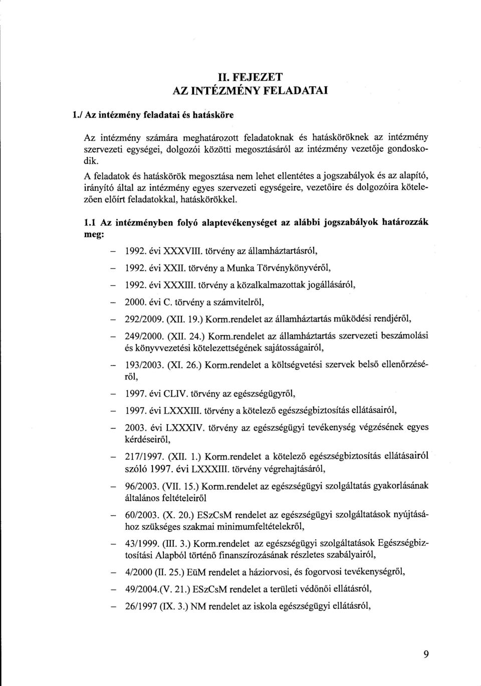 A feladatok és hatáskörök megosztása nem lehet ellentétes a jogszabályok és az alapító, irányító által az intézmény egyes szervezeti egységeire, vezetőire és dolgozóira kötelezően előírt