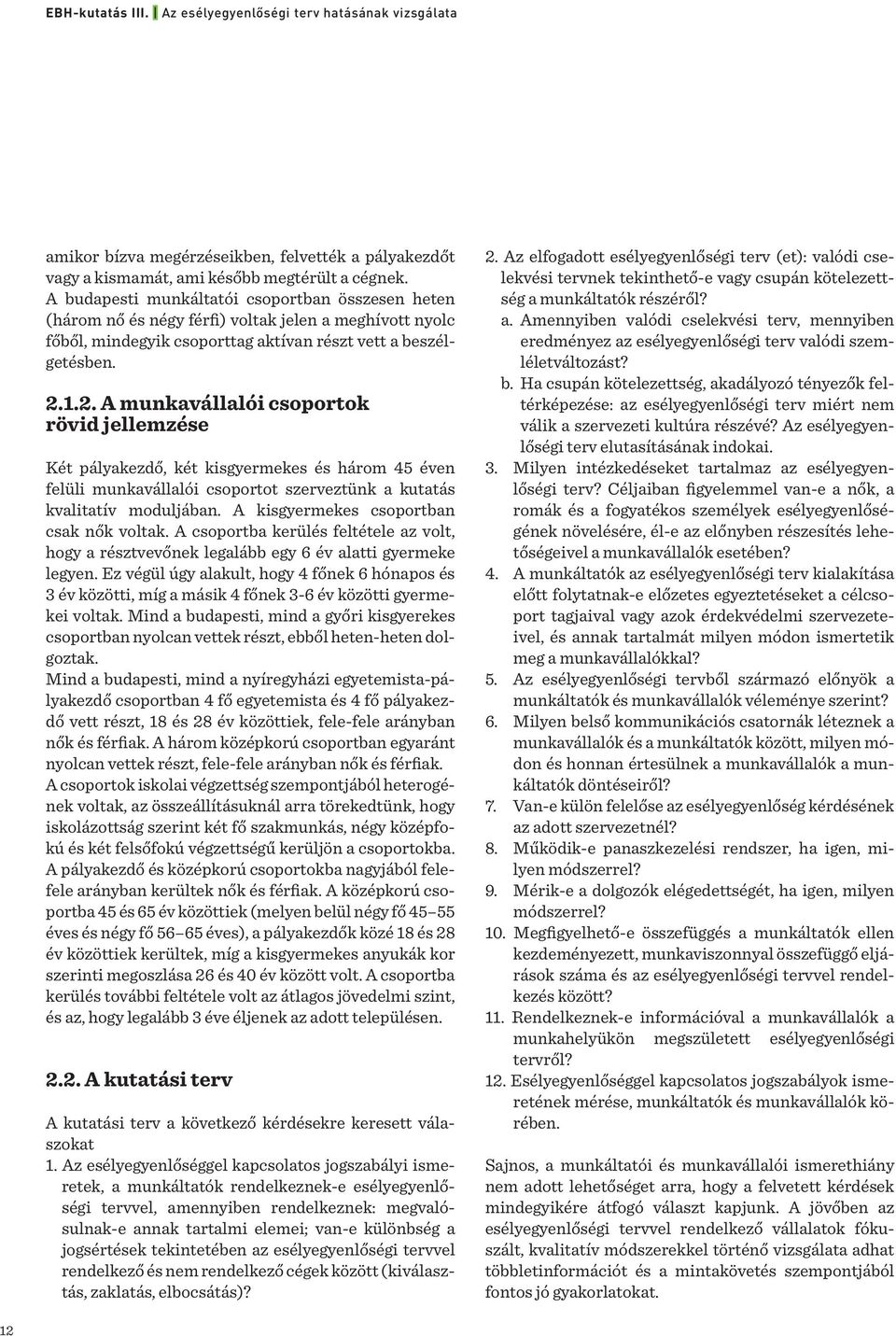 1.2. A munkavállalói csoportok rövid jellemzése Két pályakezdő, két kisgyermekes és három 45 éven felüli munkavállalói csoportot szerveztünk a kutatás kvalitatív moduljában.