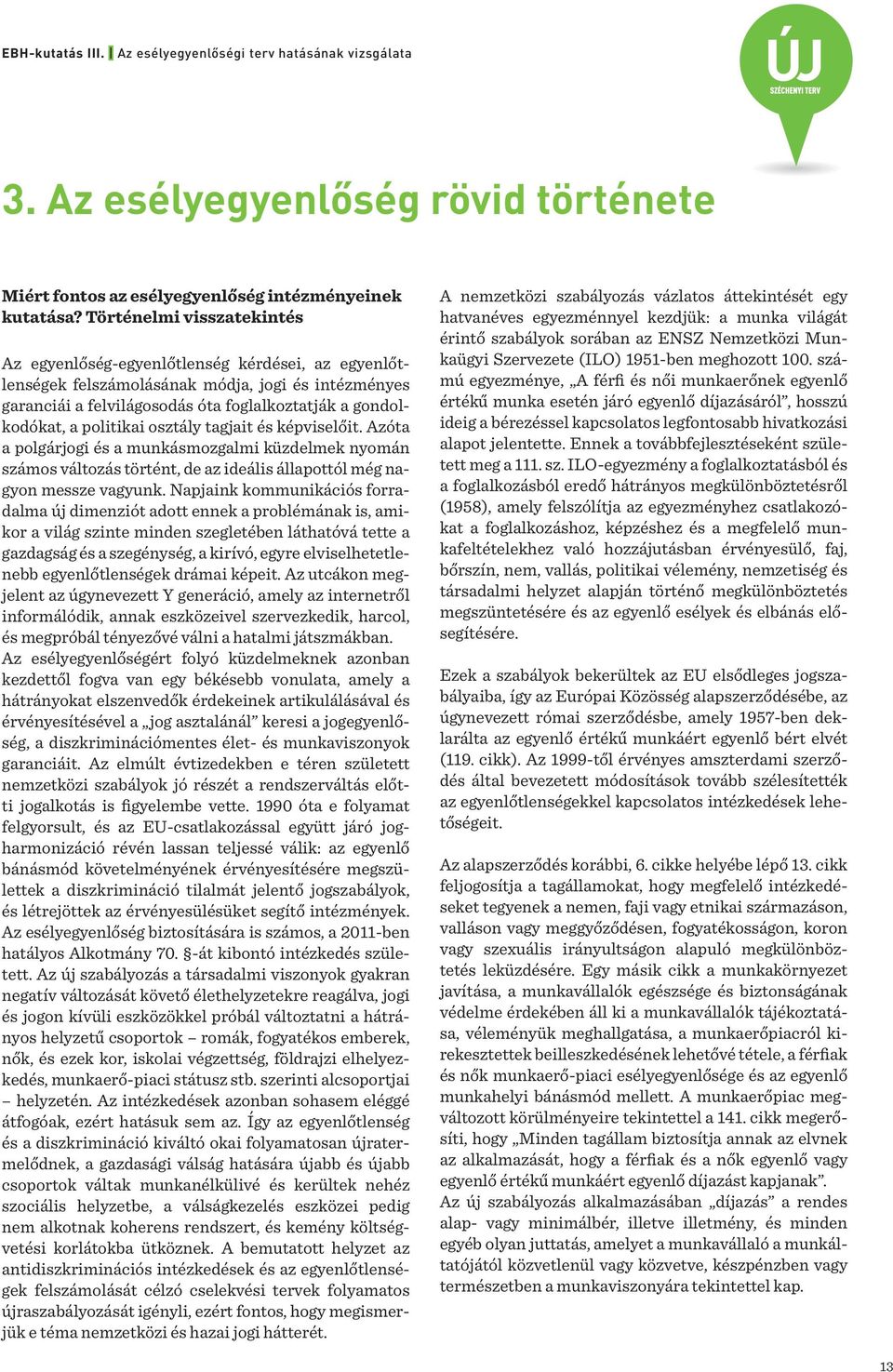 politikai osztály tagjait és képviselőit. Azóta a polgárjogi és a munkásmozgalmi küzdelmek nyomán számos változás történt, de az ideális állapottól még nagyon messze vagyunk.