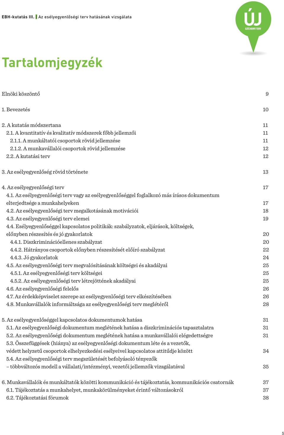 2. Az esélyegyenlőségi terv megalkotásának motivációi 18 4.3. Az esélyegyenlőségi terv elemei 19 4.4. Esélyegyenlőséggel kapcsolatos politikák: szabályzatok, eljárások, költségek, előnyben részesítés és jó gyakorlatok 20 4.