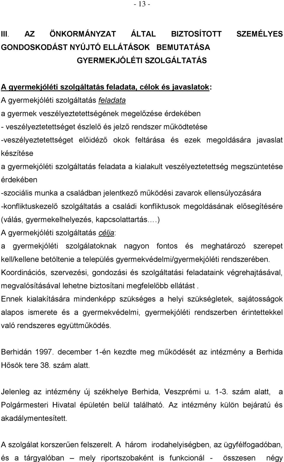 szolgáltatás feladata a gyermek veszélyeztetettségének megelőzése érdekében - veszélyeztetettséget észlelő és jelző rendszer működtetése -veszélyeztetettséget előidéző okok feltárása és ezek