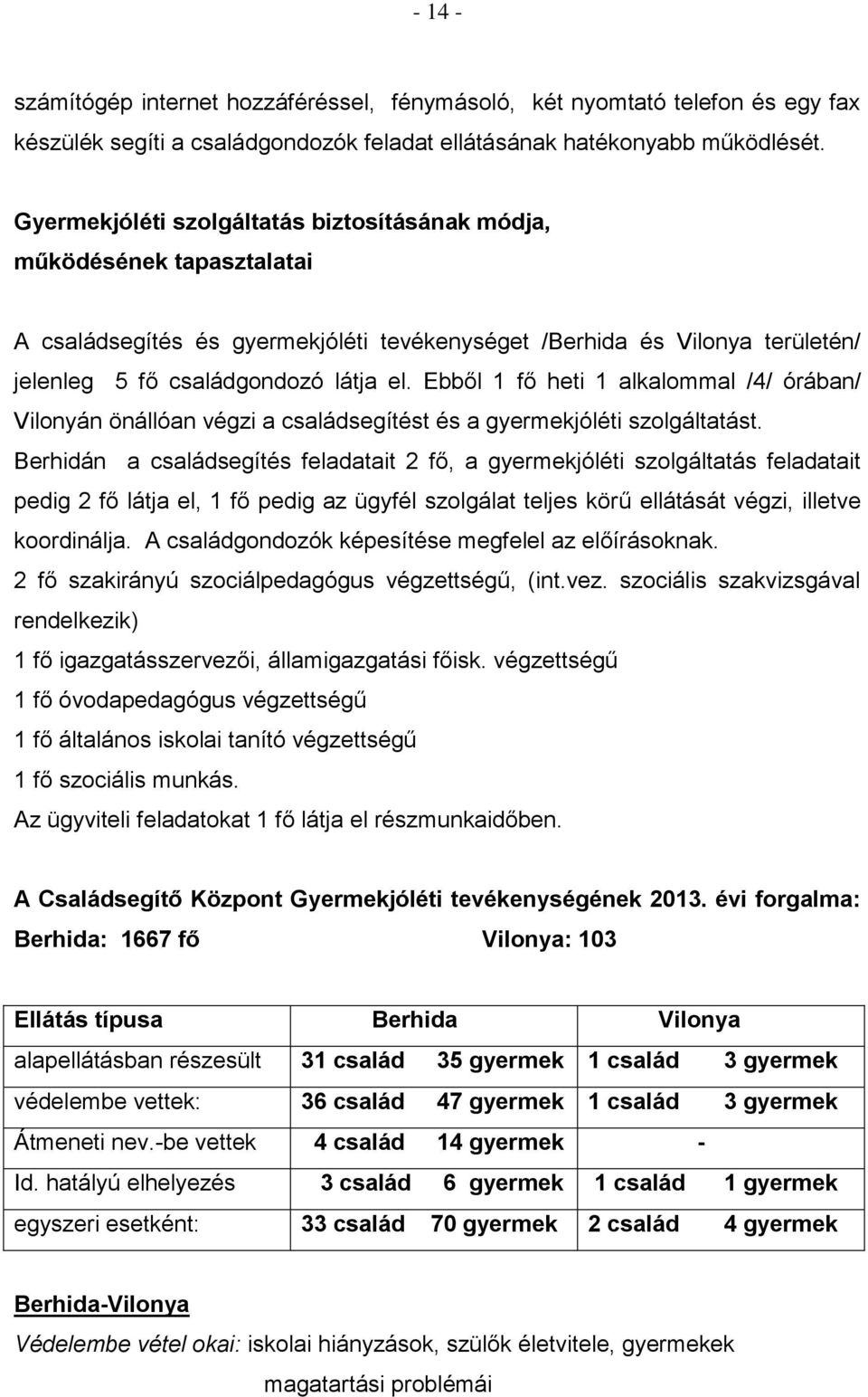 Ebből 1 fő heti 1 alkalommal /4/ órában/ Vilonyán önállóan végzi a családsegítést és a gyermekjóléti szolgáltatást.