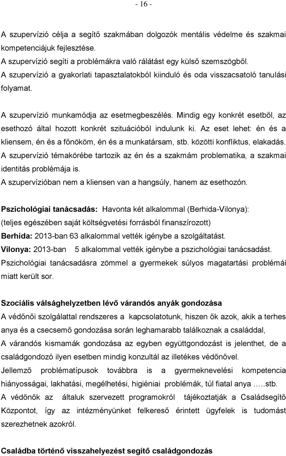 Mindig egy konkrét esetből, az esethozó által hozott konkrét szituációból indulunk ki. Az eset lehet: én és a kliensem, én és a főnököm, én és a munkatársam, stb. közötti konfliktus, elakadás.