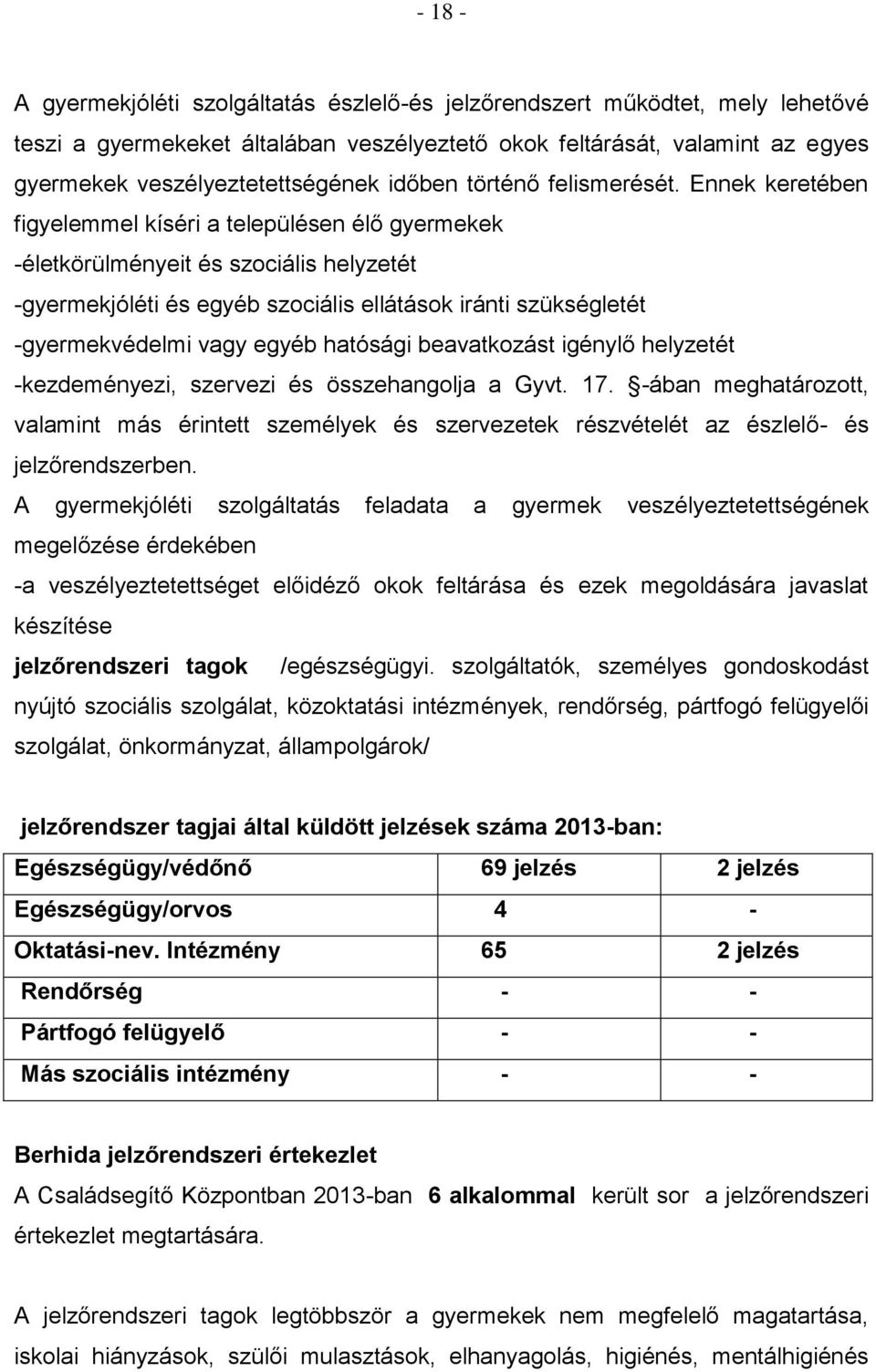 Ennek keretében figyelemmel kíséri a településen élő gyermekek -életkörülményeit és szociális helyzetét -gyermekjóléti és egyéb szociális ellátások iránti szükségletét -gyermekvédelmi vagy egyéb