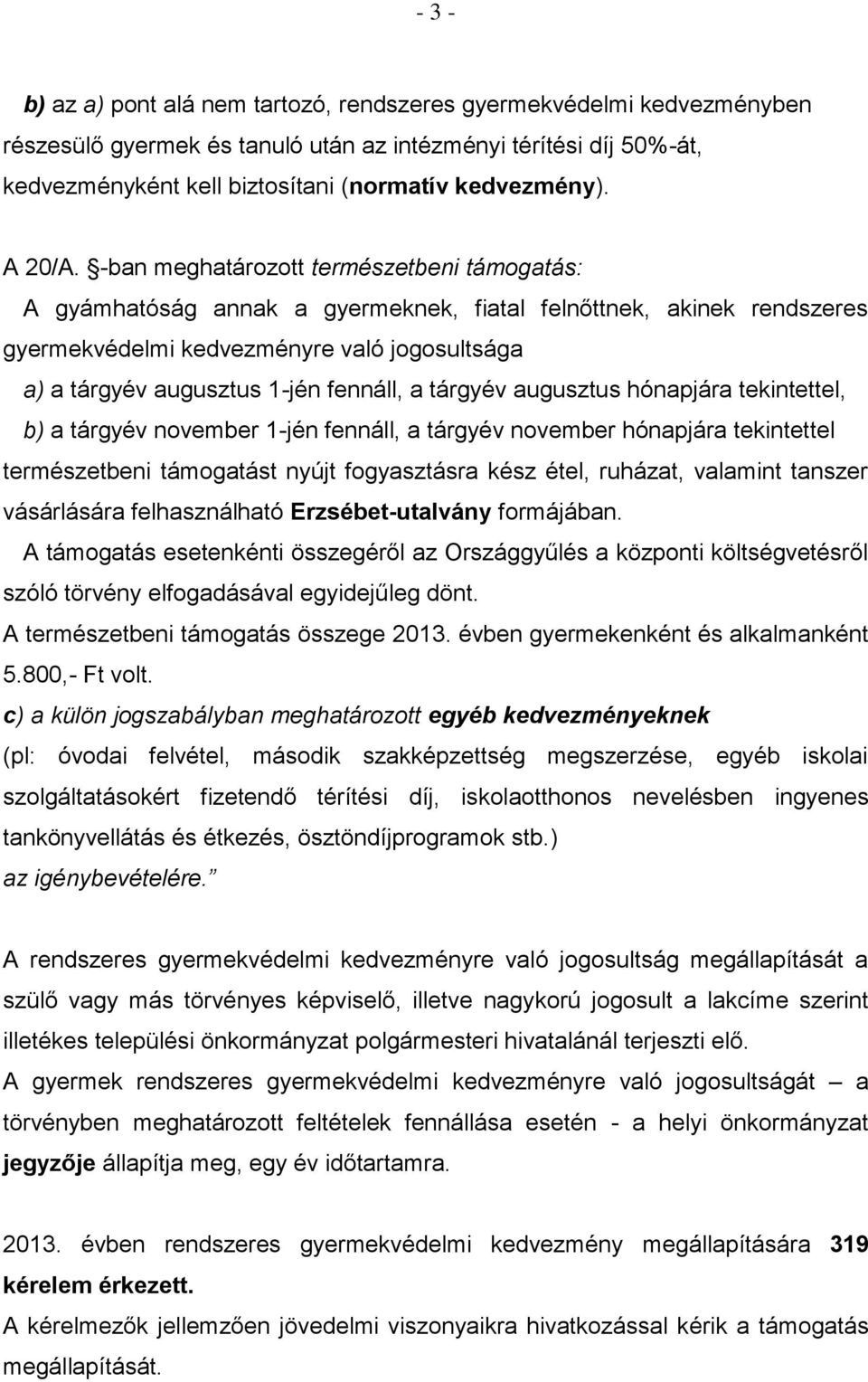 -ban meghatározott természetbeni támogatás: A gyámhatóság annak a gyermeknek, fiatal felnőttnek, akinek rendszeres gyermekvédelmi kedvezményre való jogosultsága a) a tárgyév augusztus 1-jén fennáll,