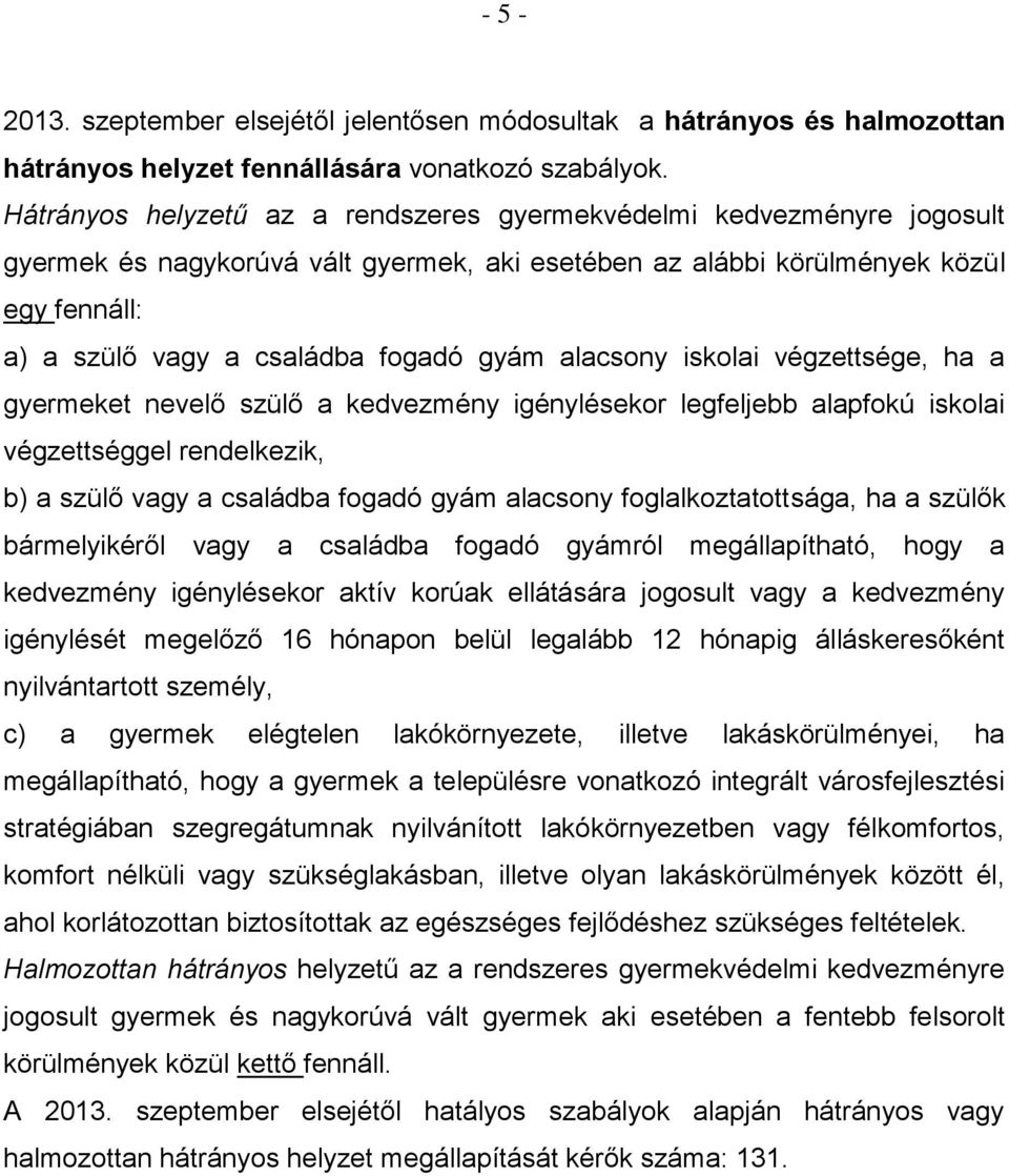 gyám alacsony iskolai végzettsége, ha a gyermeket nevelő szülő a kedvezmény igénylésekor legfeljebb alapfokú iskolai végzettséggel rendelkezik, b) a szülő vagy a családba fogadó gyám alacsony