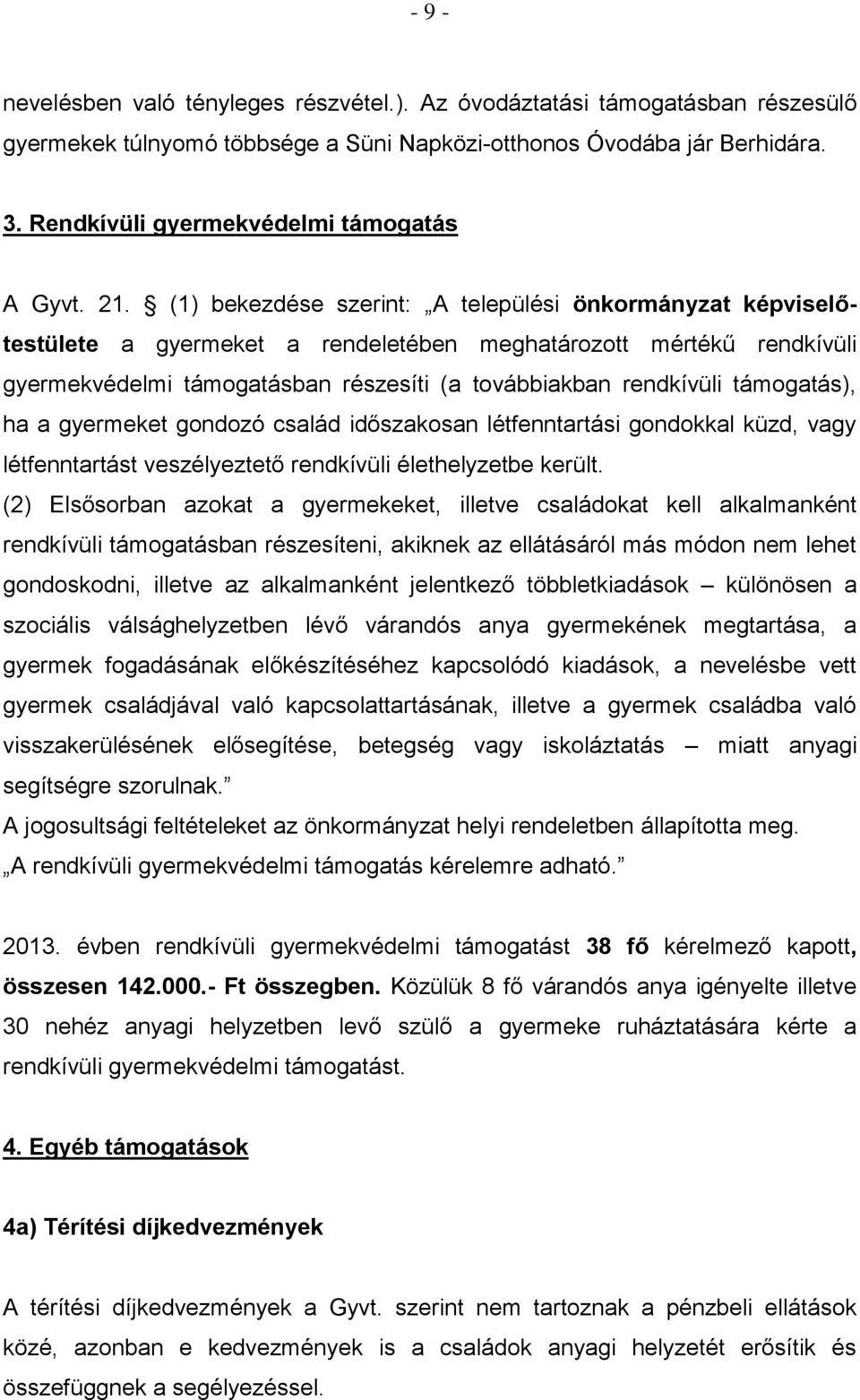 (1) bekezdése szerint: A települési önkormányzat képviselőtestülete a gyermeket a rendeletében meghatározott mértékű rendkívüli gyermekvédelmi támogatásban részesíti (a továbbiakban rendkívüli