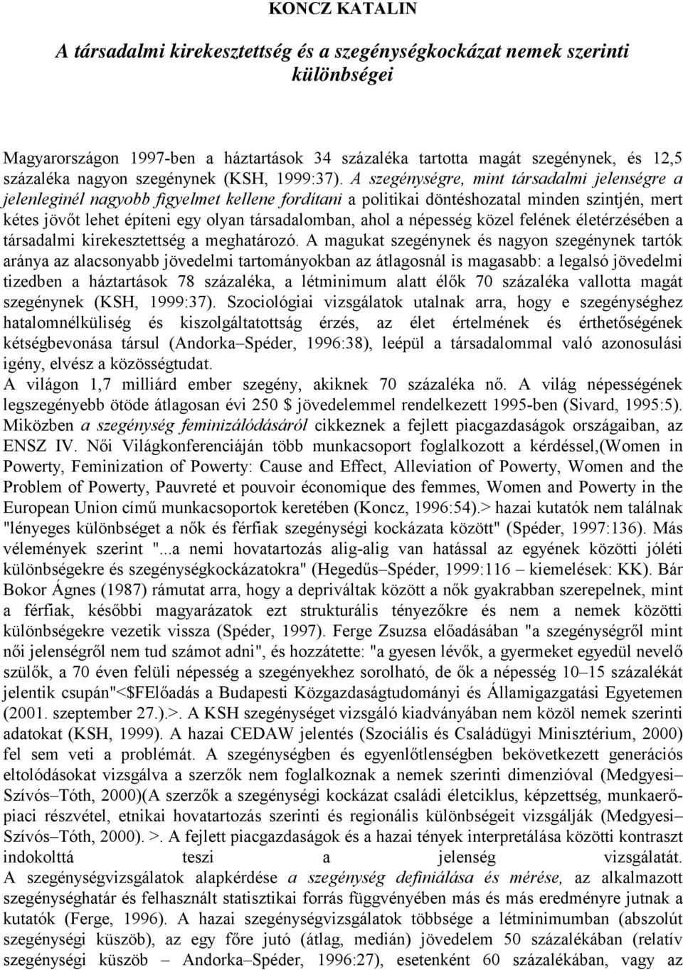 A szegénységre, mint társadalmi jelenségre a jelenleginél nagyobb figyelmet kellene fordítani a politikai döntéshozatal minden szintjén, mert kétes jövőt lehet építeni egy olyan társadalomban, ahol a