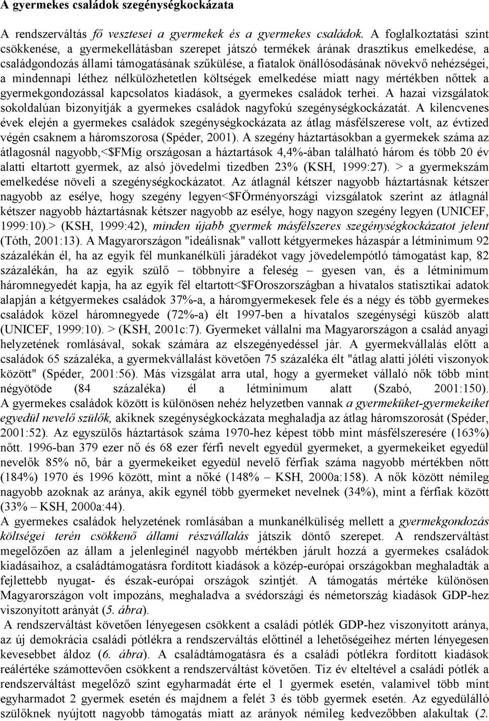 nehézségei, a mindennapi léthez nélkülözhetetlen költségek emelkedése miatt nagy mértékben nőttek a gyermekgondozással kapcsolatos kiadások, a gyermekes családok terhei.