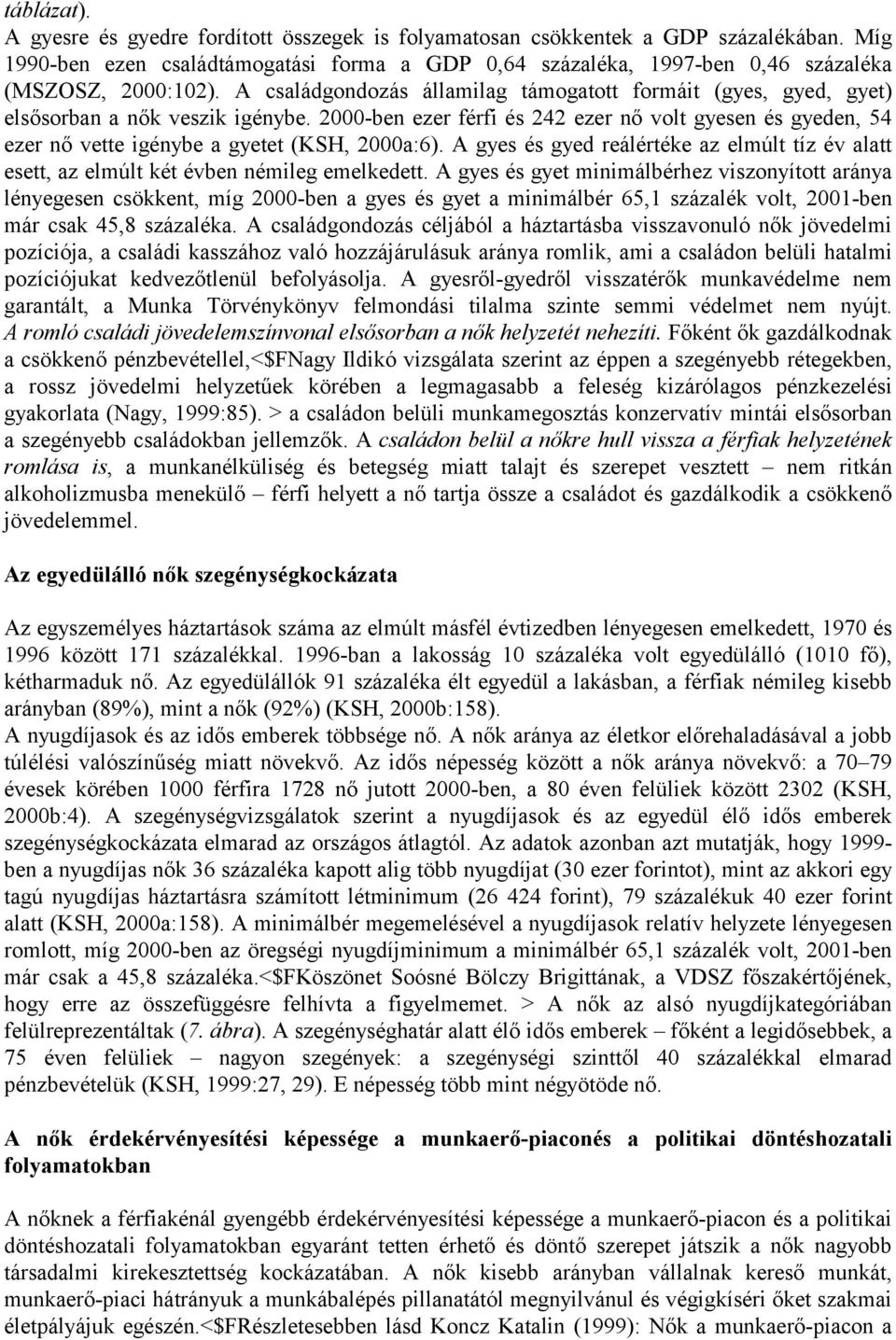 A családgondozás államilag támogatott formáit (gyes, gyed, gyet) elsősorban a nők veszik igénybe.