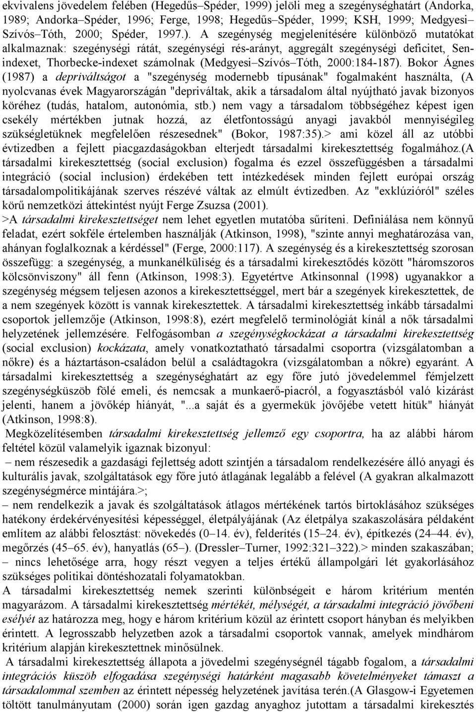 A szegénység megjelenítésére különböző mutatókat alkalmaznak: szegénységi rátát, szegénységi rés-arányt, aggregált szegénységi deficitet, Senindexet, Thorbecke-indexet számolnak (Medgyesi Szívós