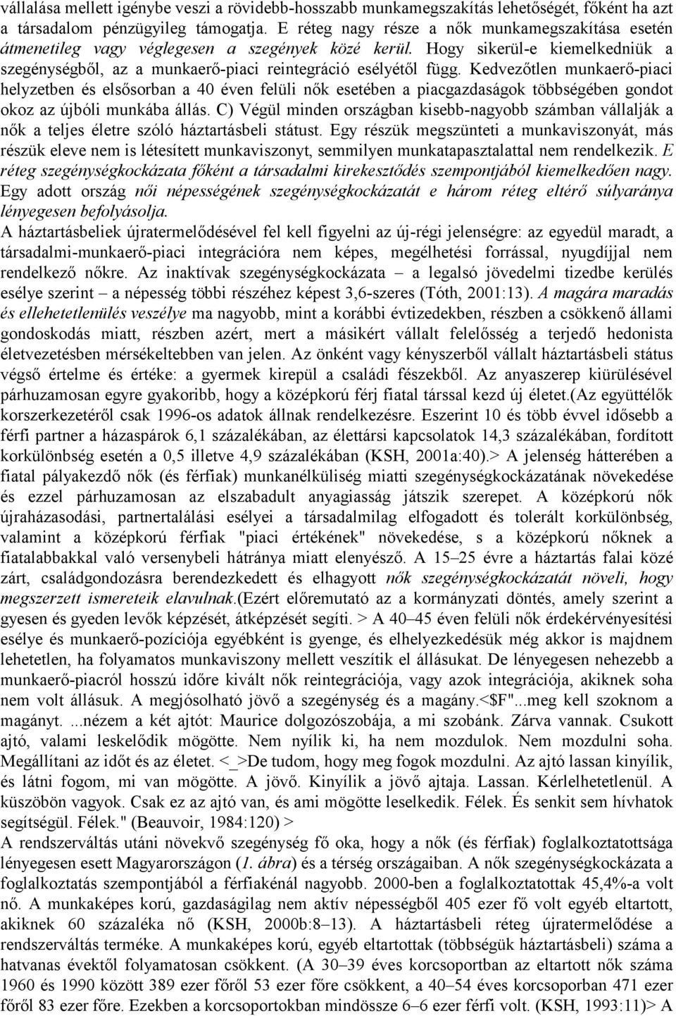 Kedvezőtlen munkaerő-piaci helyzetben és elsősorban a 40 éven felüli nők esetében a piacgazdaságok többségében gondot okoz az újbóli munkába állás.