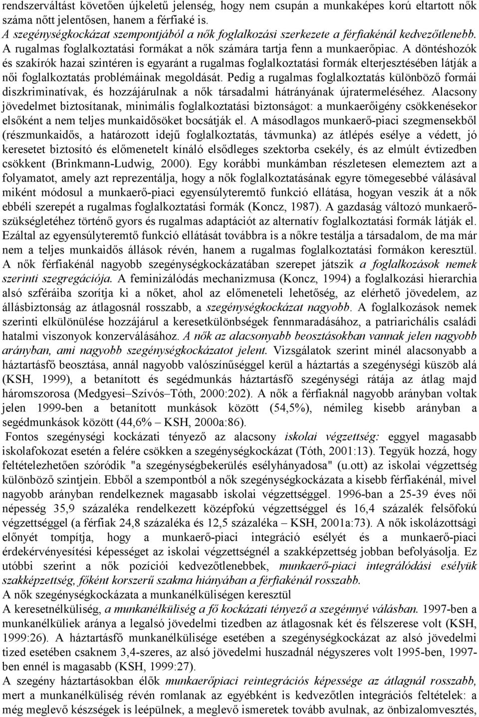 A döntéshozók és szakírók hazai szintéren is egyaránt a rugalmas foglalkoztatási formák elterjesztésében látják a női foglalkoztatás problémáinak megoldását.