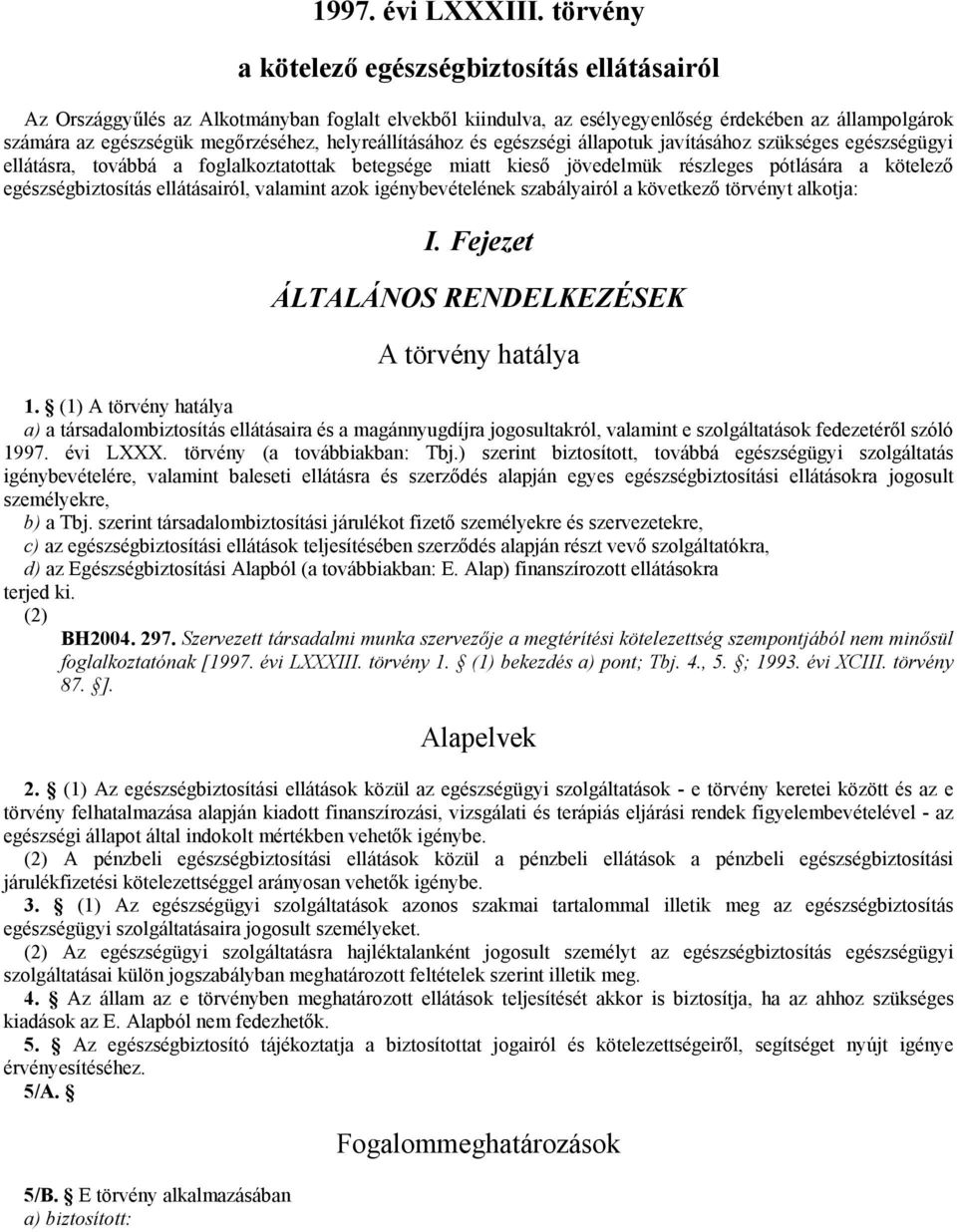 helyreállításához és egészségi állapotuk javításához szükséges egészségügyi ellátásra, továbbá a foglalkoztatottak betegsége miatt kieső jövedelmük részleges pótlására a kötelező egészségbiztosítás